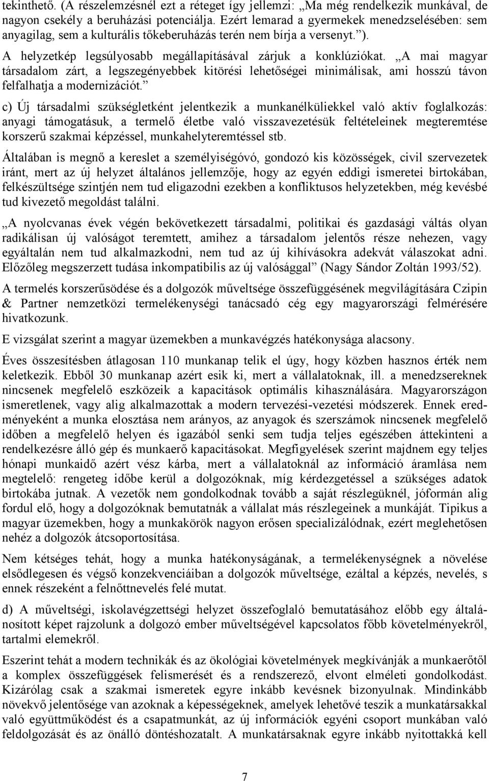 A mai magyar társadalom zárt, a legszegényebbek kitörési lehetőségei minimálisak, ami hosszú távon felfalhatja a modernizációt.