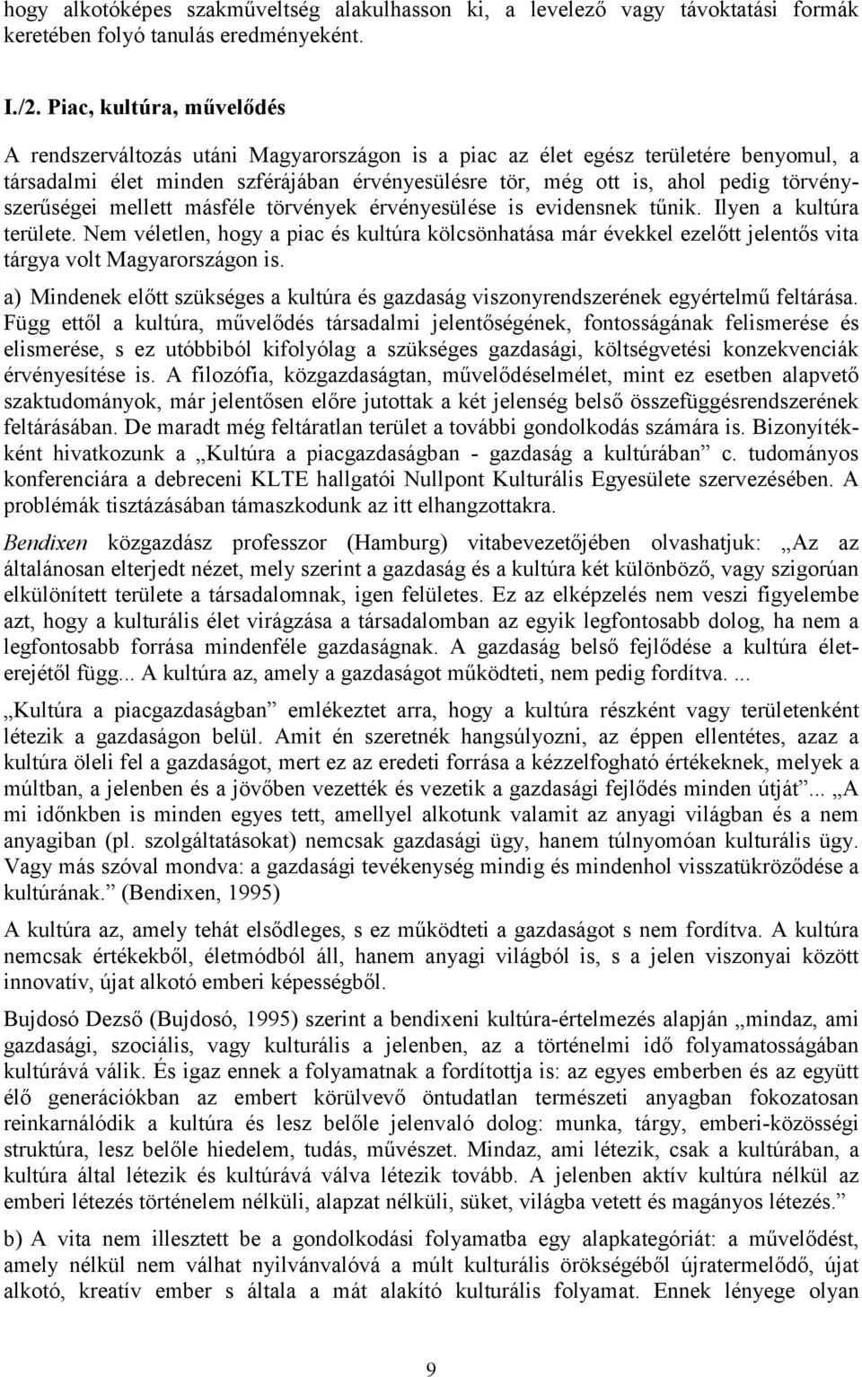 törvényszerűségei mellett másféle törvények érvényesülése is evidensnek tűnik. Ilyen a kultúra területe.