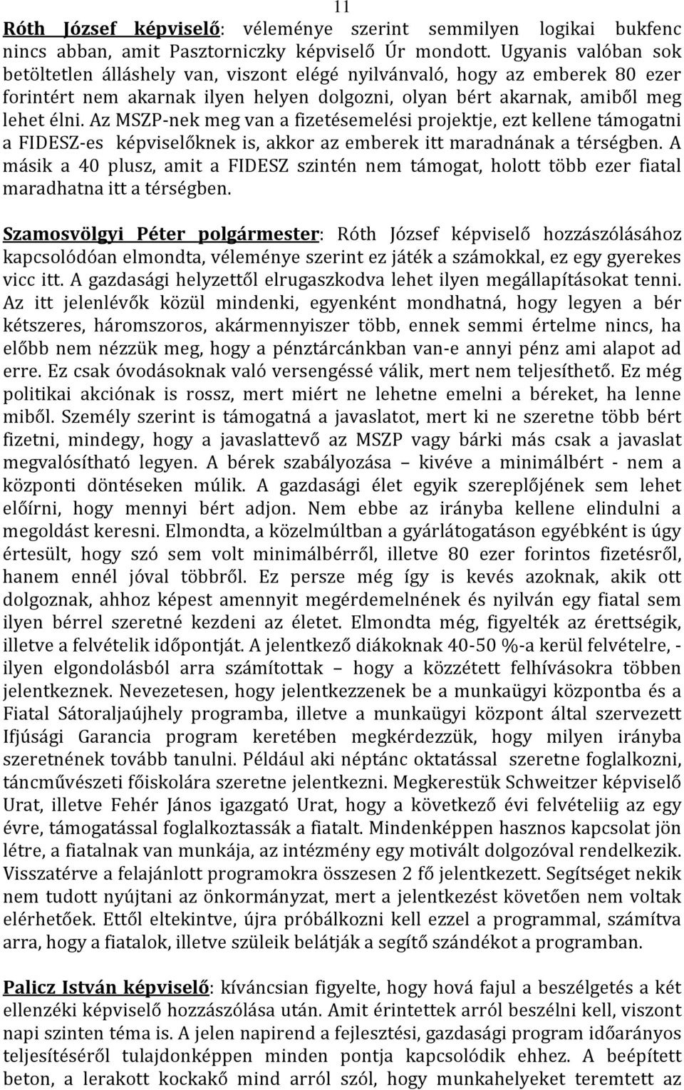 Az MSZP-nek meg van a fizetésemelési projektje, ezt kellene támogatni a FIDESZ-es képviselőknek is, akkor az emberek itt maradnának a térségben.