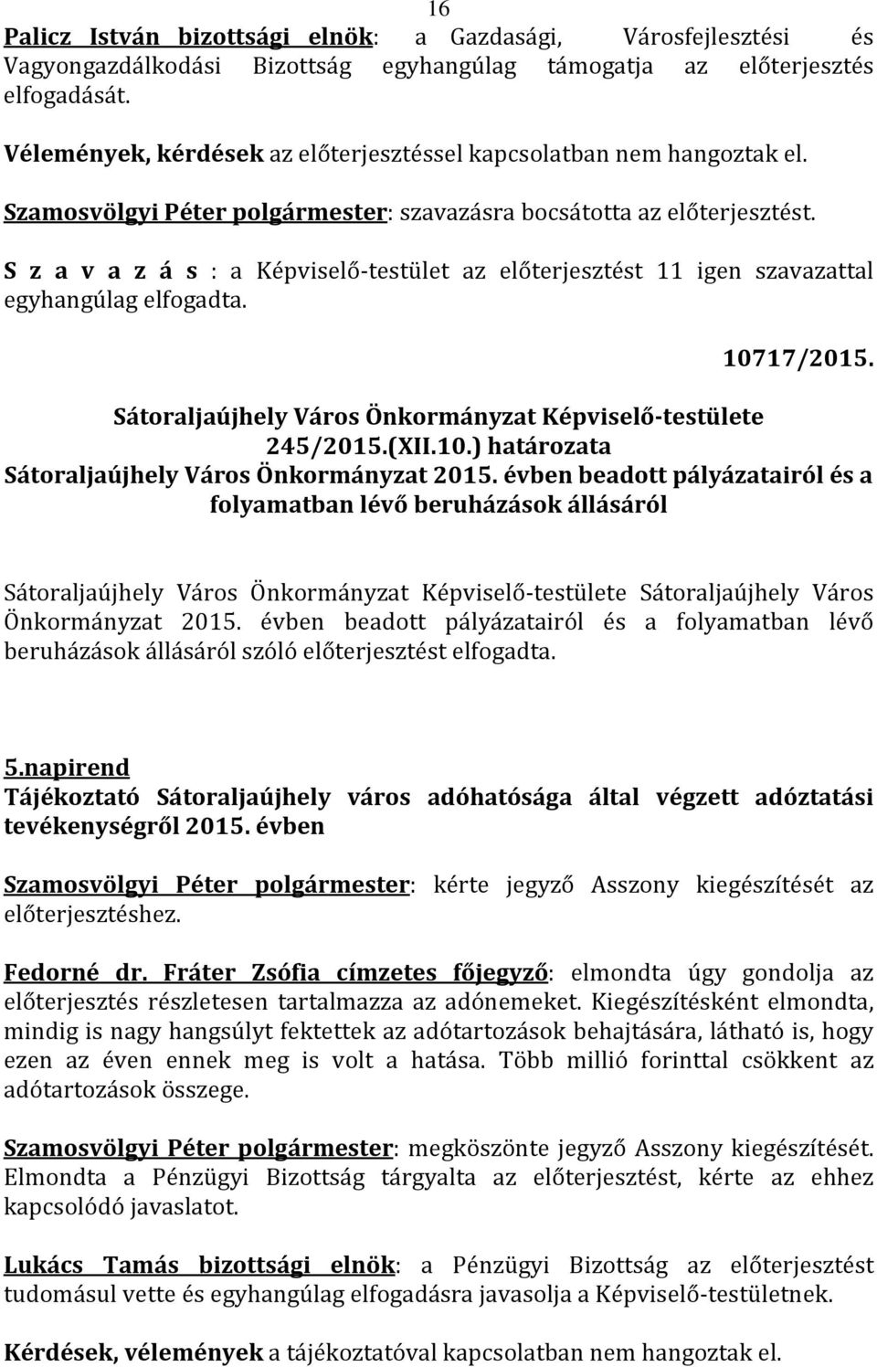 S z a v a z á s : a Képviselő-testület az előterjesztést 11 igen szavazattal egyhangúlag elfogadta. 10717/2015. 245/2015.(XII.10.) határozata Sátoraljaújhely Város Önkormányzat 2015.