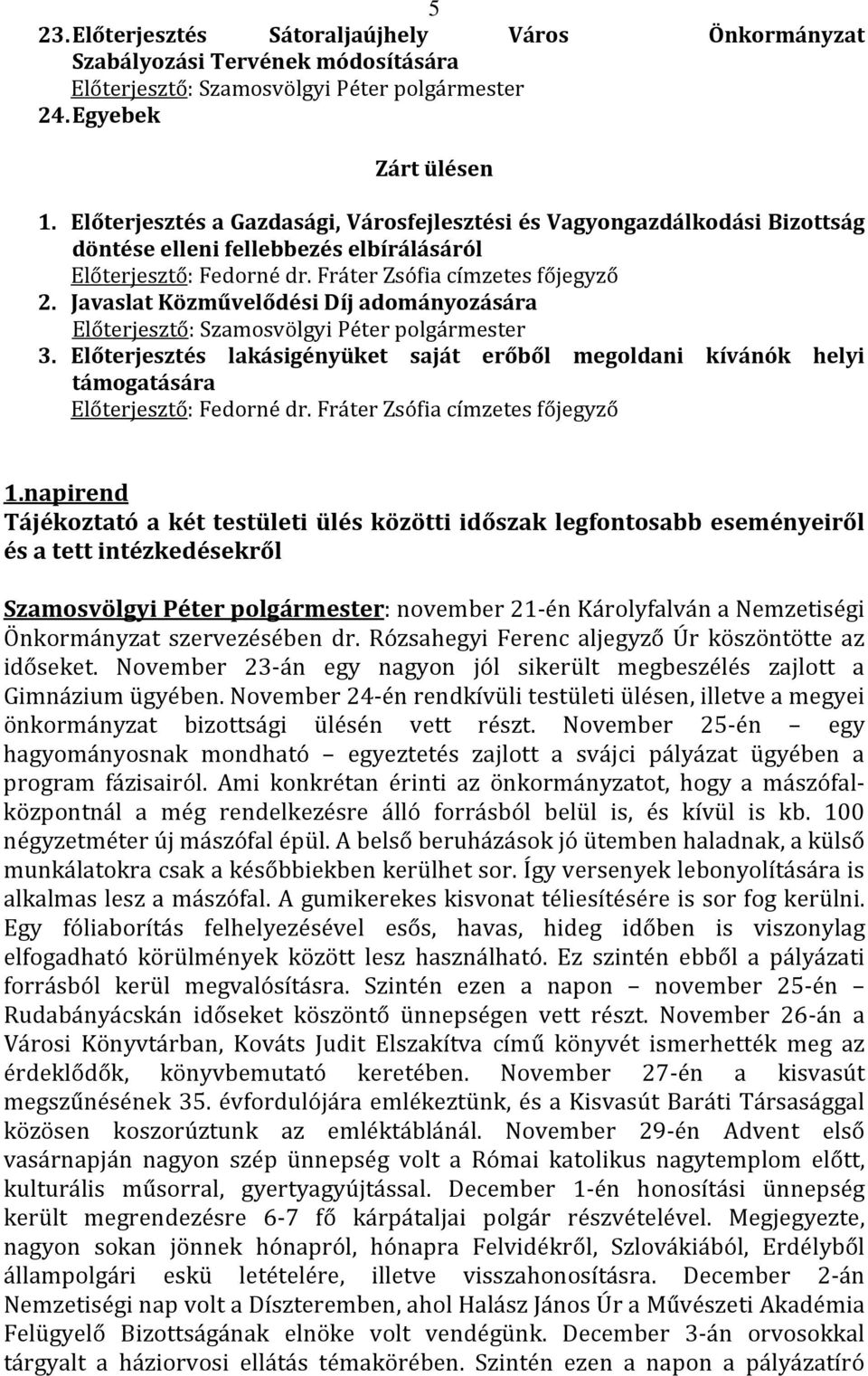 Javaslat Közművelődési Díj adományozására Előterjesztő: Szamosvölgyi Péter polgármester 3. Előterjesztés lakásigényüket saját erőből megoldani kívánók helyi támogatására Előterjesztő: Fedorné dr.