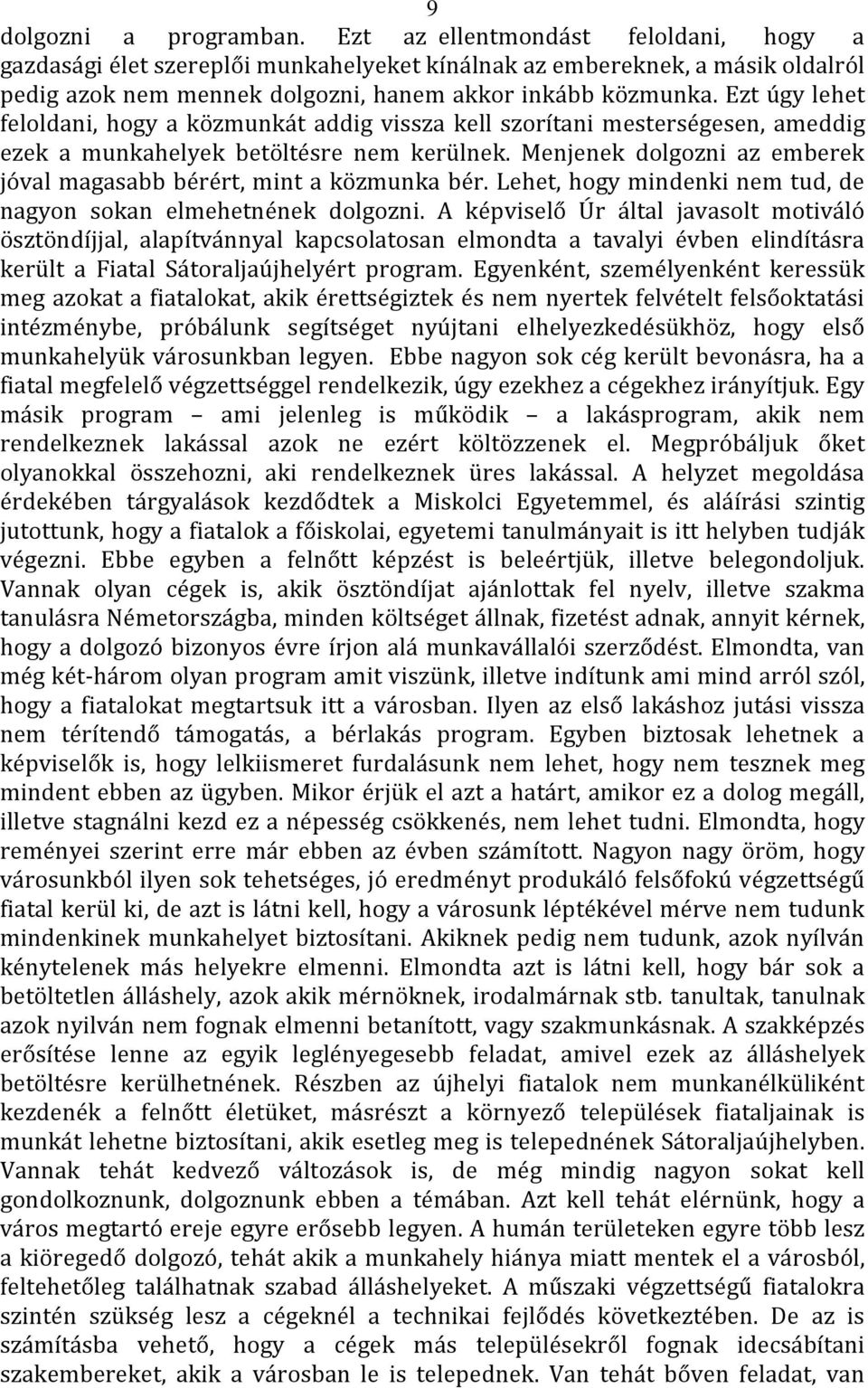 Ezt úgy lehet feloldani, hogy a közmunkát addig vissza kell szorítani mesterségesen, ameddig ezek a munkahelyek betöltésre nem kerülnek.