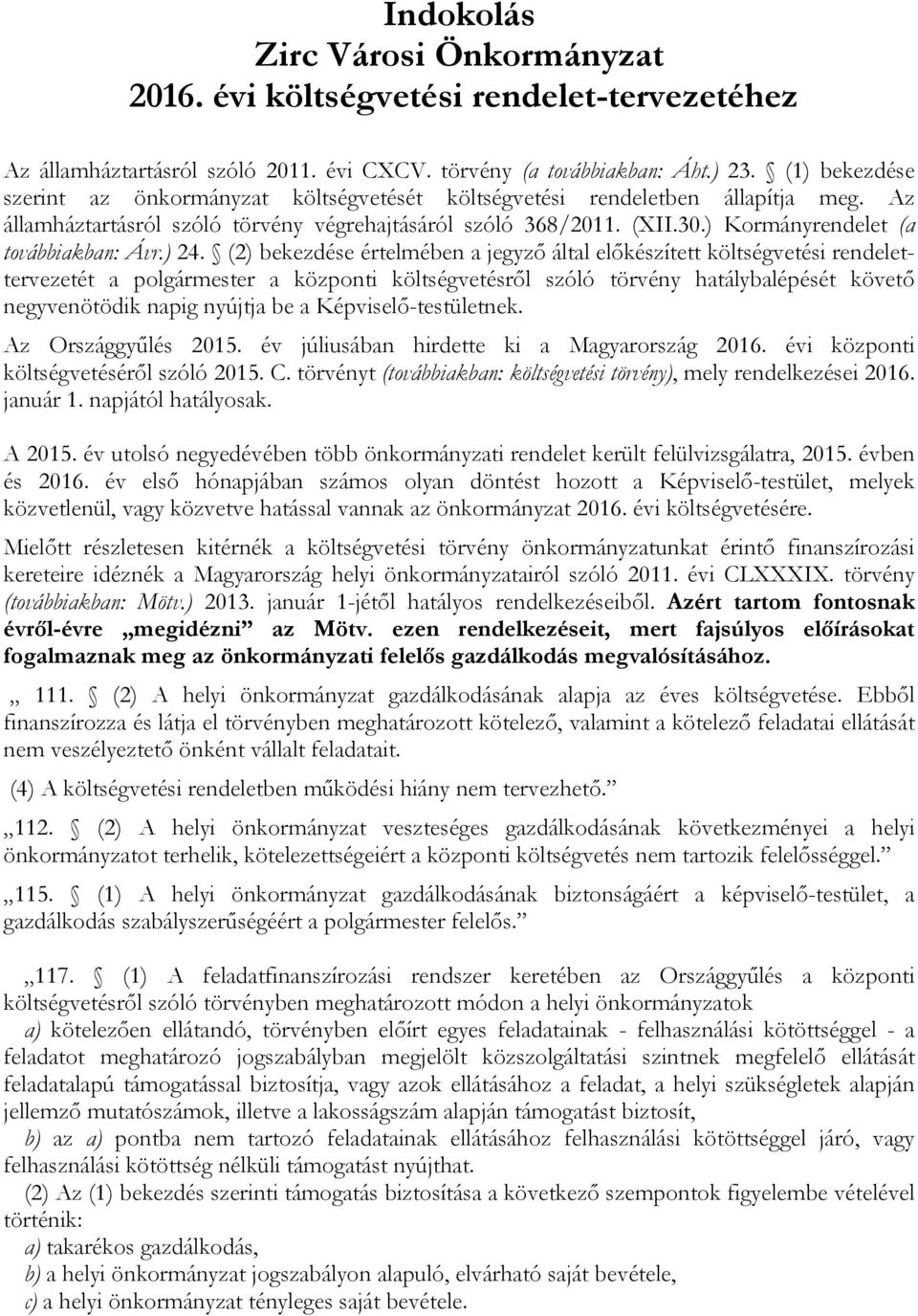 ) 24. (2) bekezdése értelmében a jegyző által előkészített költségvetési rendelettervezetét a polgármester a központi költségvetésről szóló törvény hatálybalépését követő negyvenötödik napig nyújtja