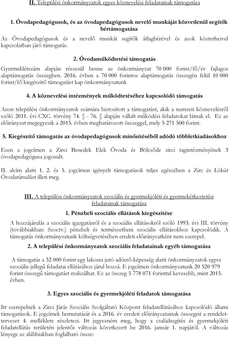 2. Óvodaműködtetési támogatás Gyermeklétszám alapján részesül benne az önkormányzat 7 forint/fő/év fajlagos alaptámogatás összegben. 216.