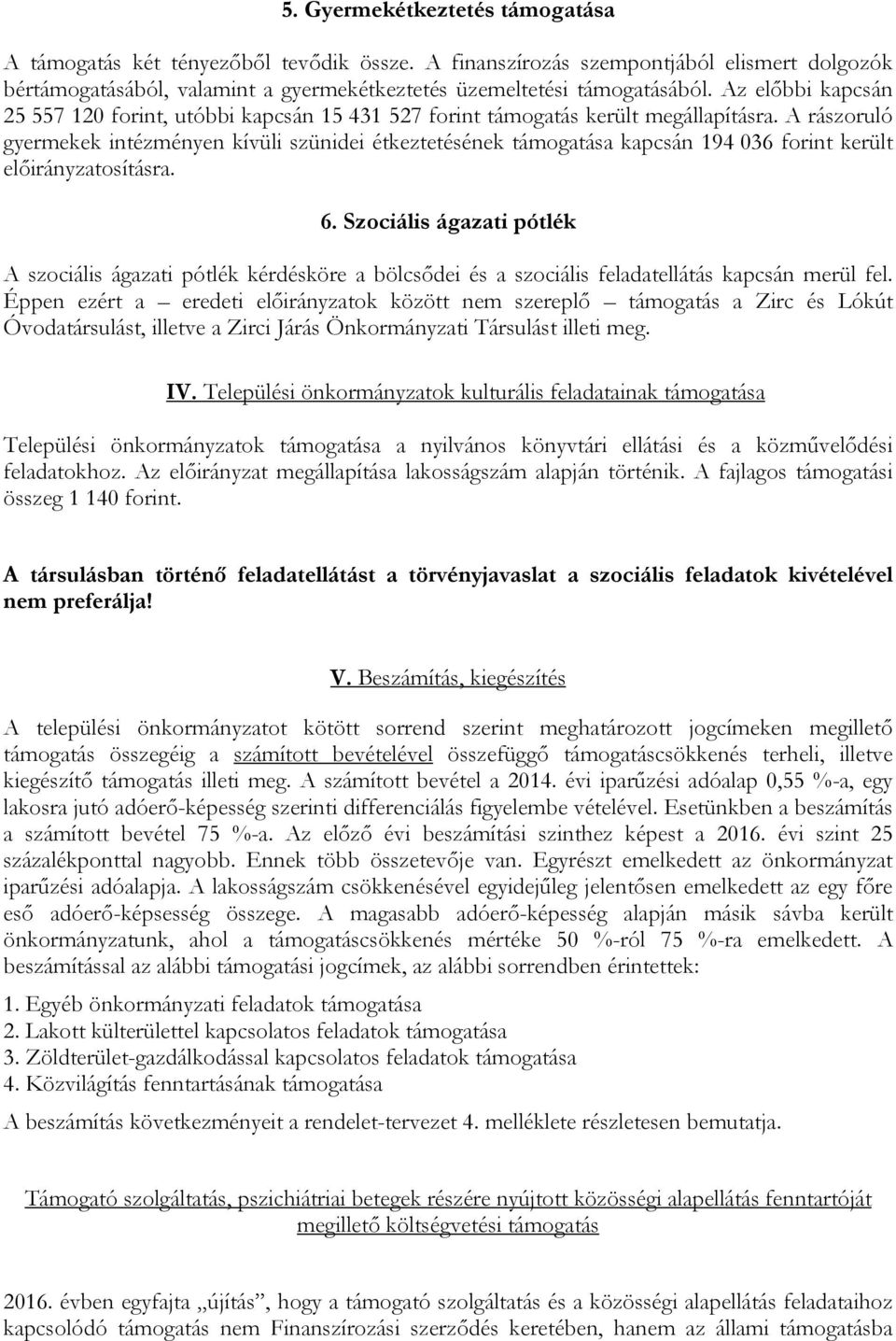 A rászoruló gyermekek intézményen kívüli szünidei étkeztetésének támogatása kapcsán 194 36 forint került előirányzatosításra. 6.