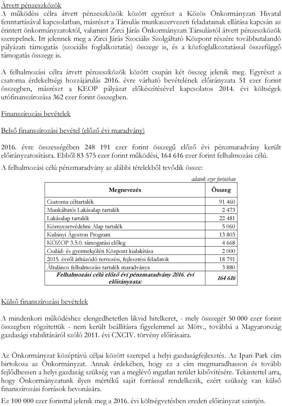 Itt jelennek meg a Zirci Járás Szociális Szolgáltató Központ részére továbbutalandó pályázati támogatás (szociális foglalkoztatás) összege is, és a közfoglalkoztatással összefüggő támogatás összege