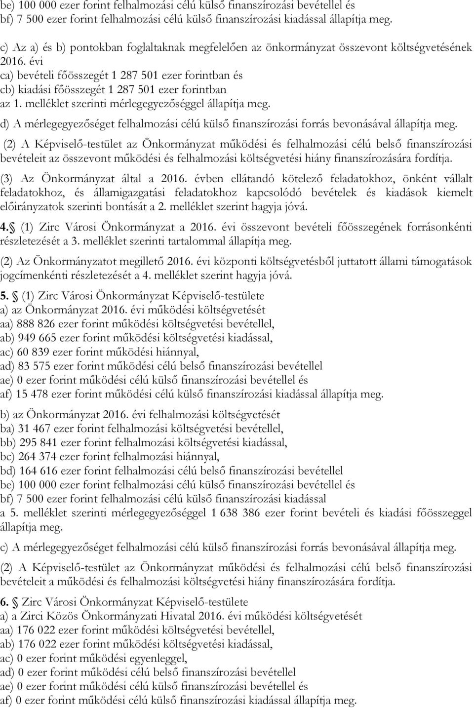 évi ca) bevételi főösszegét 1 287 51 ezer forintban és cb) kiadási főösszegét 1 287 51 ezer forintban az 1. melléklet szerinti mérlegegyezőséggel állapítja meg.