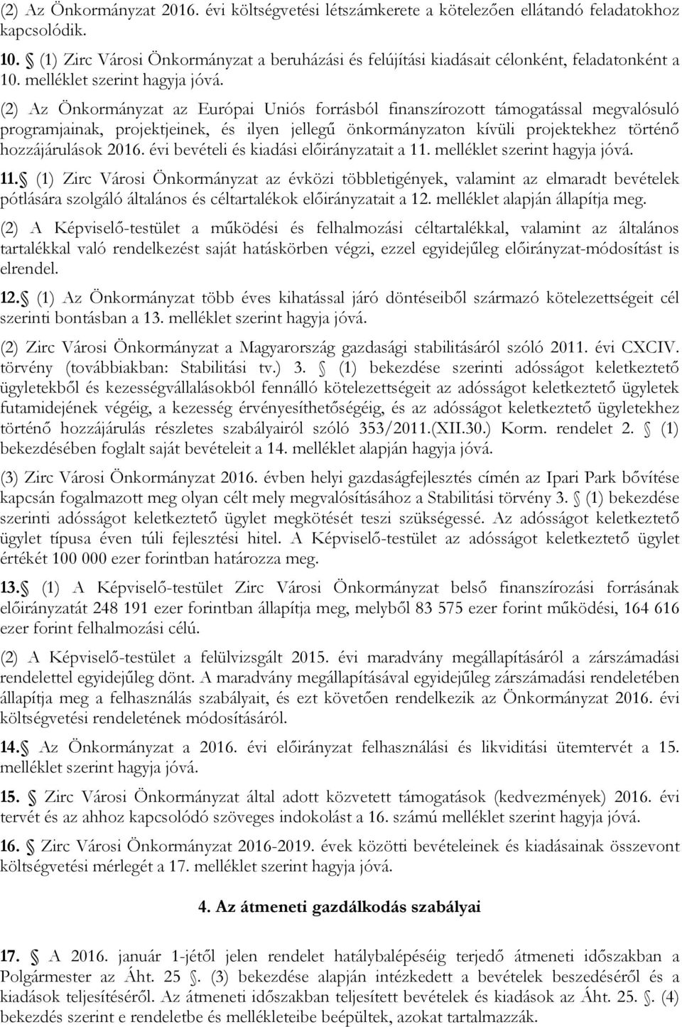 (2) Az Önkormányzat az Európai Uniós forrásból finanszírozott támogatással megvalósuló programjainak, projektjeinek, és ilyen jellegű önkormányzaton kívüli projektekhez történő hozzájárulások 216.