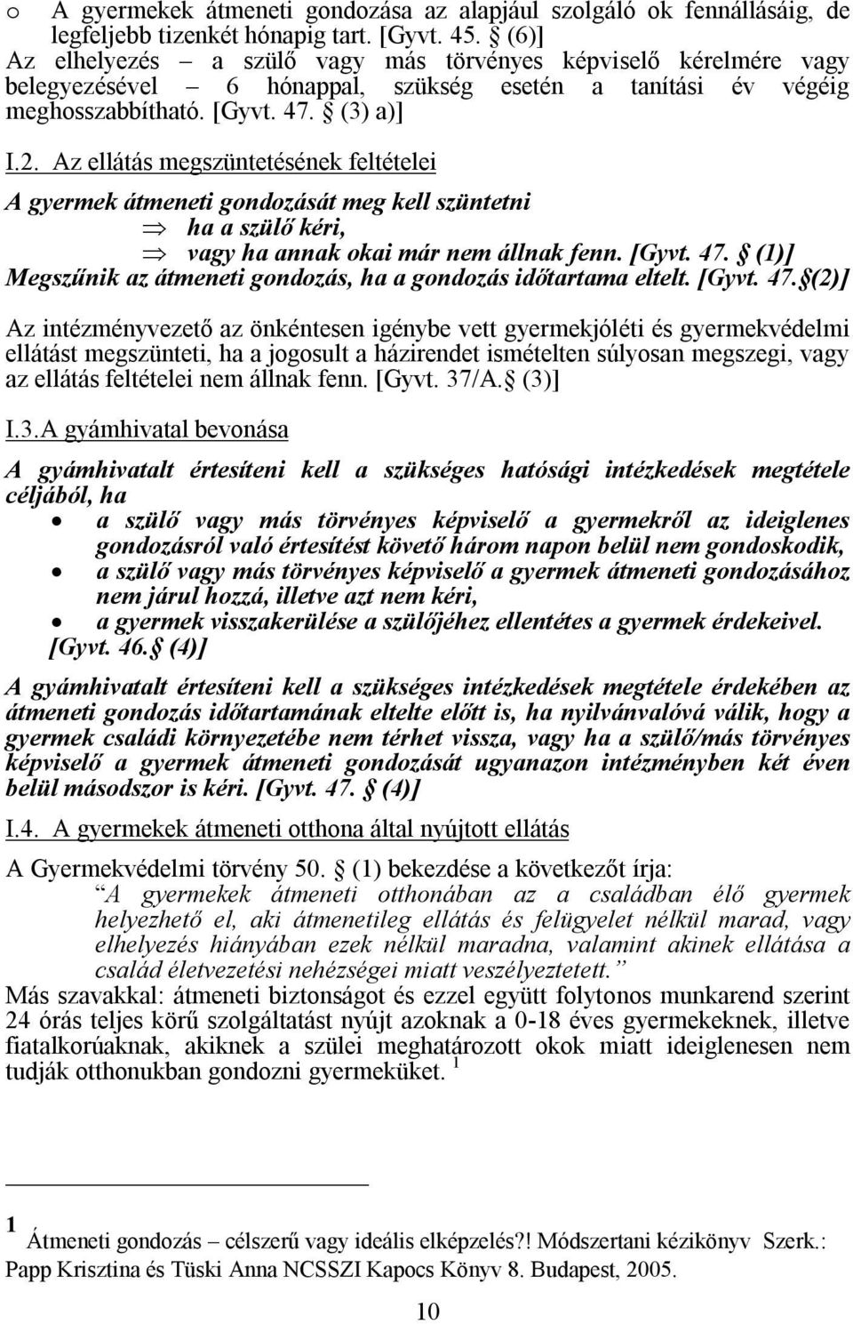 Az ellátás megszüntetésének feltételei A gyermek átmeneti gondozását meg kell szüntetni ha a szülő kéri, vagy ha annak okai már nem állnak fenn. [Gyvt. 47.