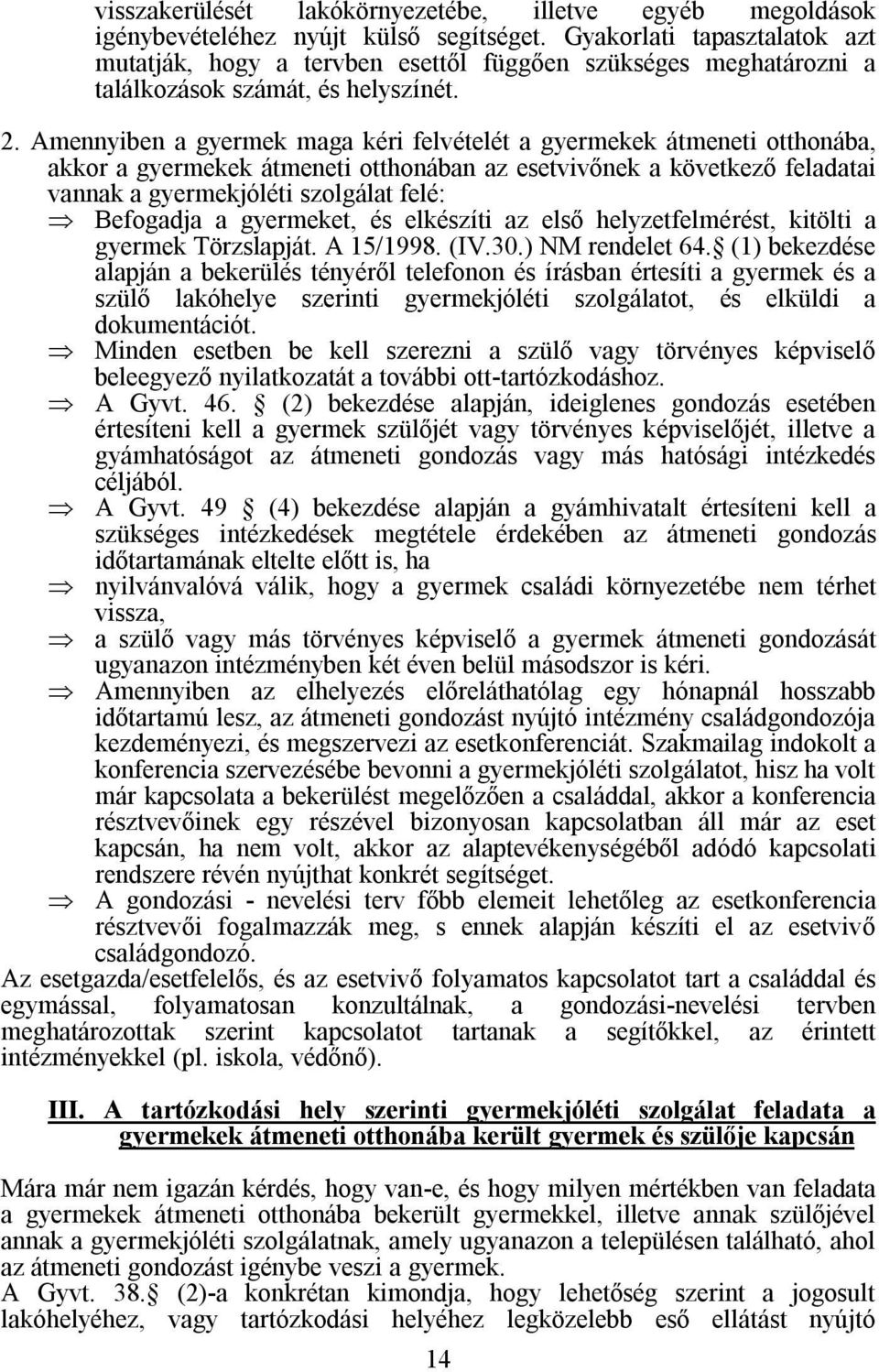 Amennyiben a gyermek maga kéri felvételét a gyermekek átmeneti otthonába, akkor a gyermekek átmeneti otthonában az esetvivőnek a következő feladatai vannak a gyermekjóléti szolgálat felé: Befogadja a