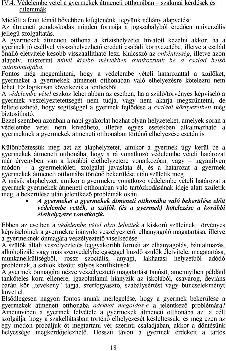 A gyermekek átmeneti otthona a krízishelyzetet hivatott kezelni akkor, ha a gyermek jó eséllyel visszahelyezhető eredeti családi környezetébe, illetve a család önálló életvitele később