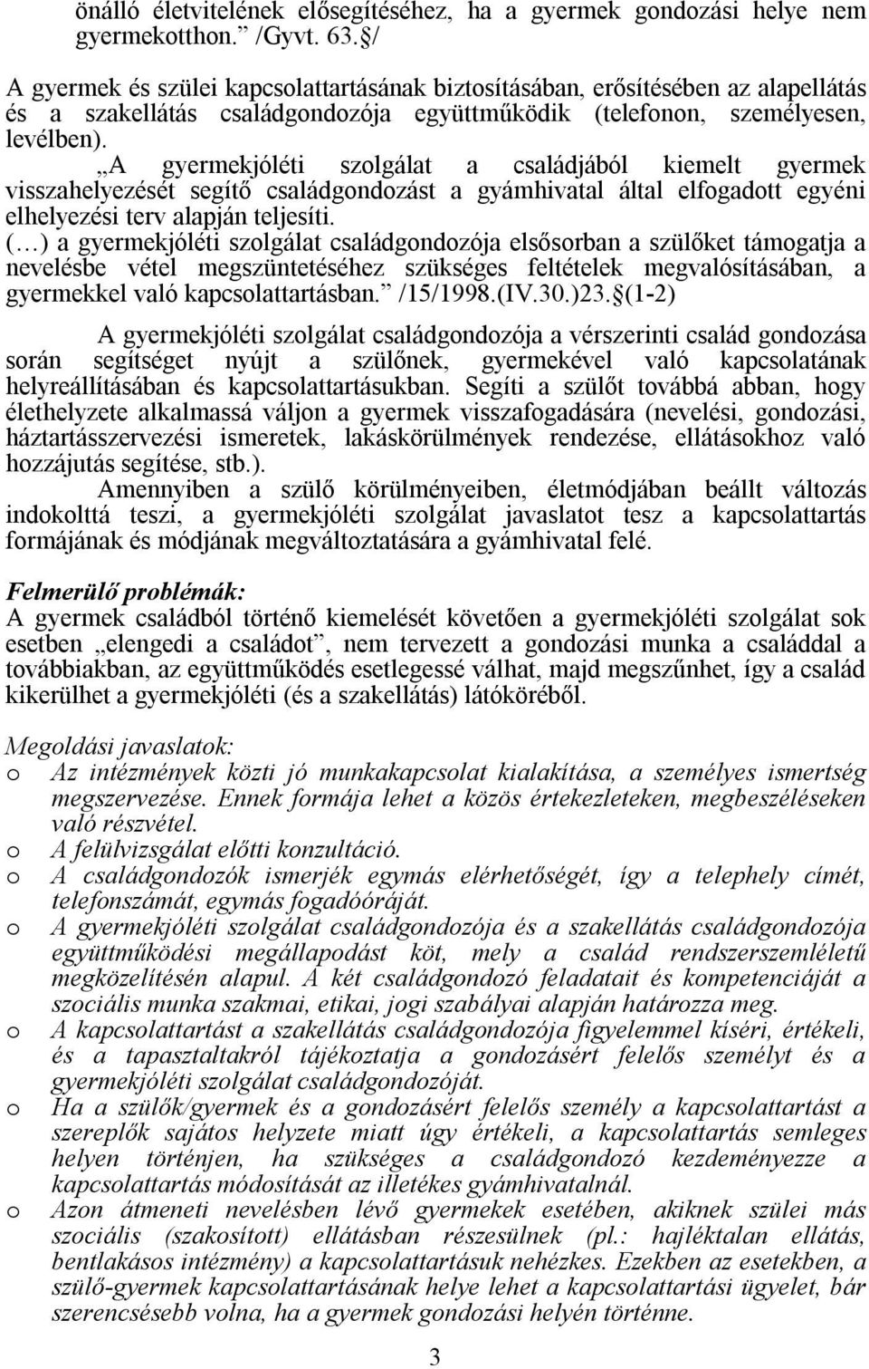 A gyermekjóléti szolgálat a családjából kiemelt gyermek visszahelyezését segítő családgondozást a gyámhivatal által elfogadott egyéni elhelyezési terv alapján teljesíti.