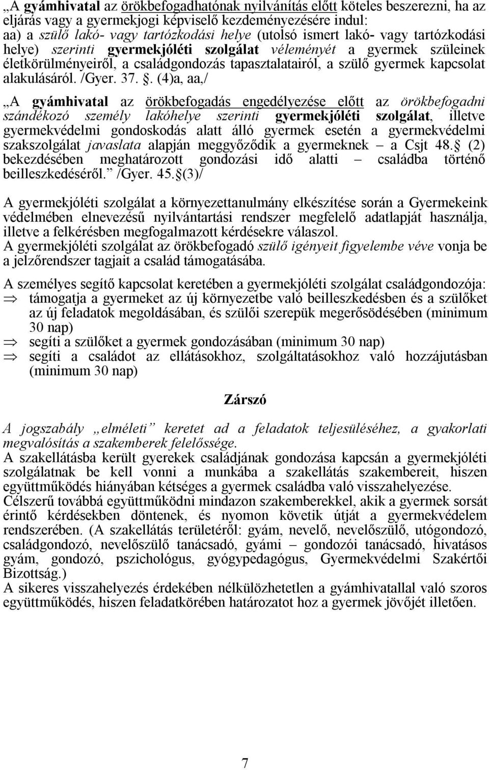 . (4)a, aa,/ A gyámhivatal az örökbefogadás engedélyezése előtt az örökbefogadni szándékozó személy lakóhelye szerinti gyermekjóléti szolgálat, illetve gyermekvédelmi gondoskodás alatt álló gyermek