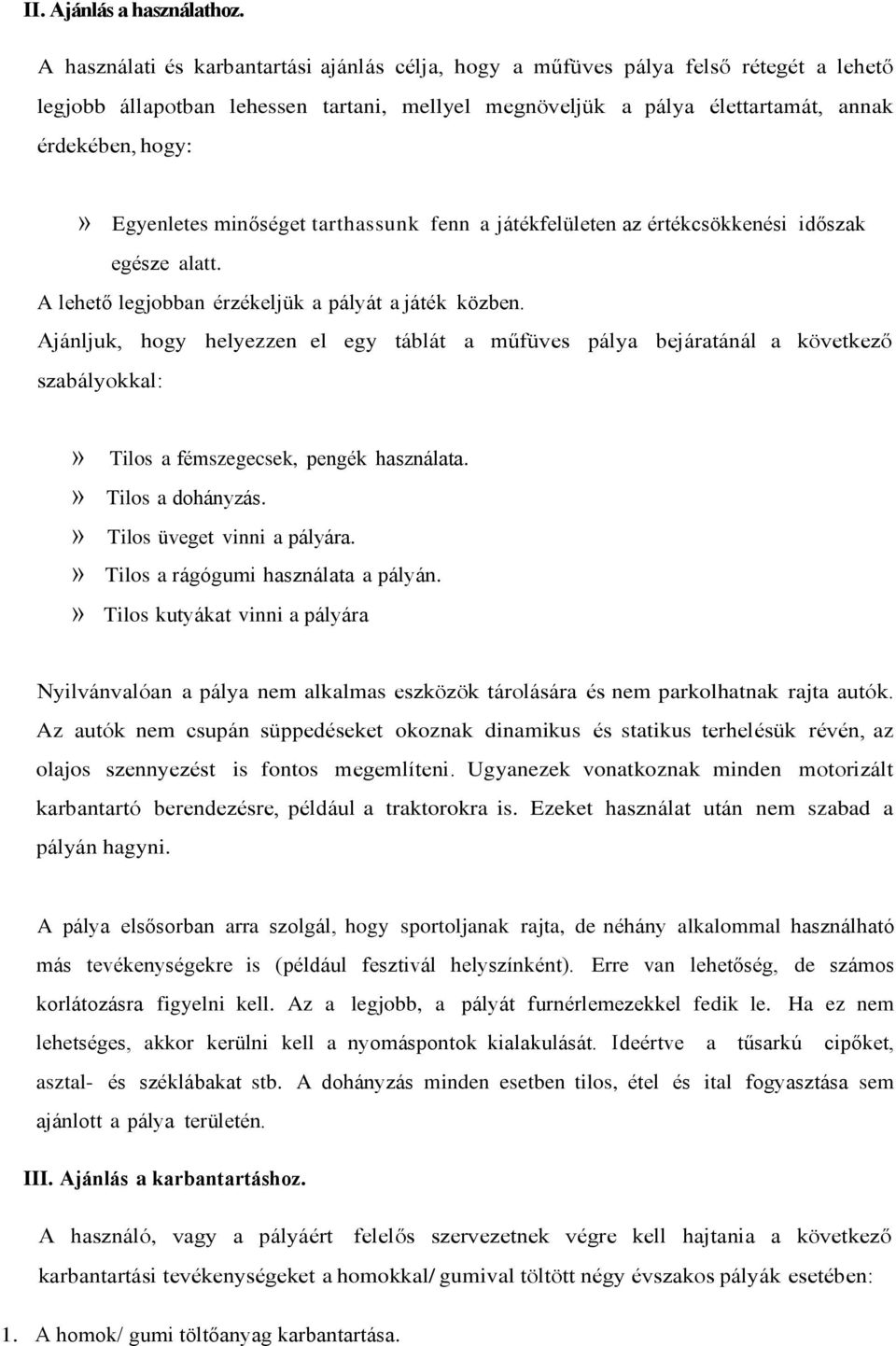 Egyenletes minőséget tarthassunk fenn a játékfelületen az értékcsökkenési időszak egésze alatt. A lehető legjobban érzékeljük a pályát a játék közben.