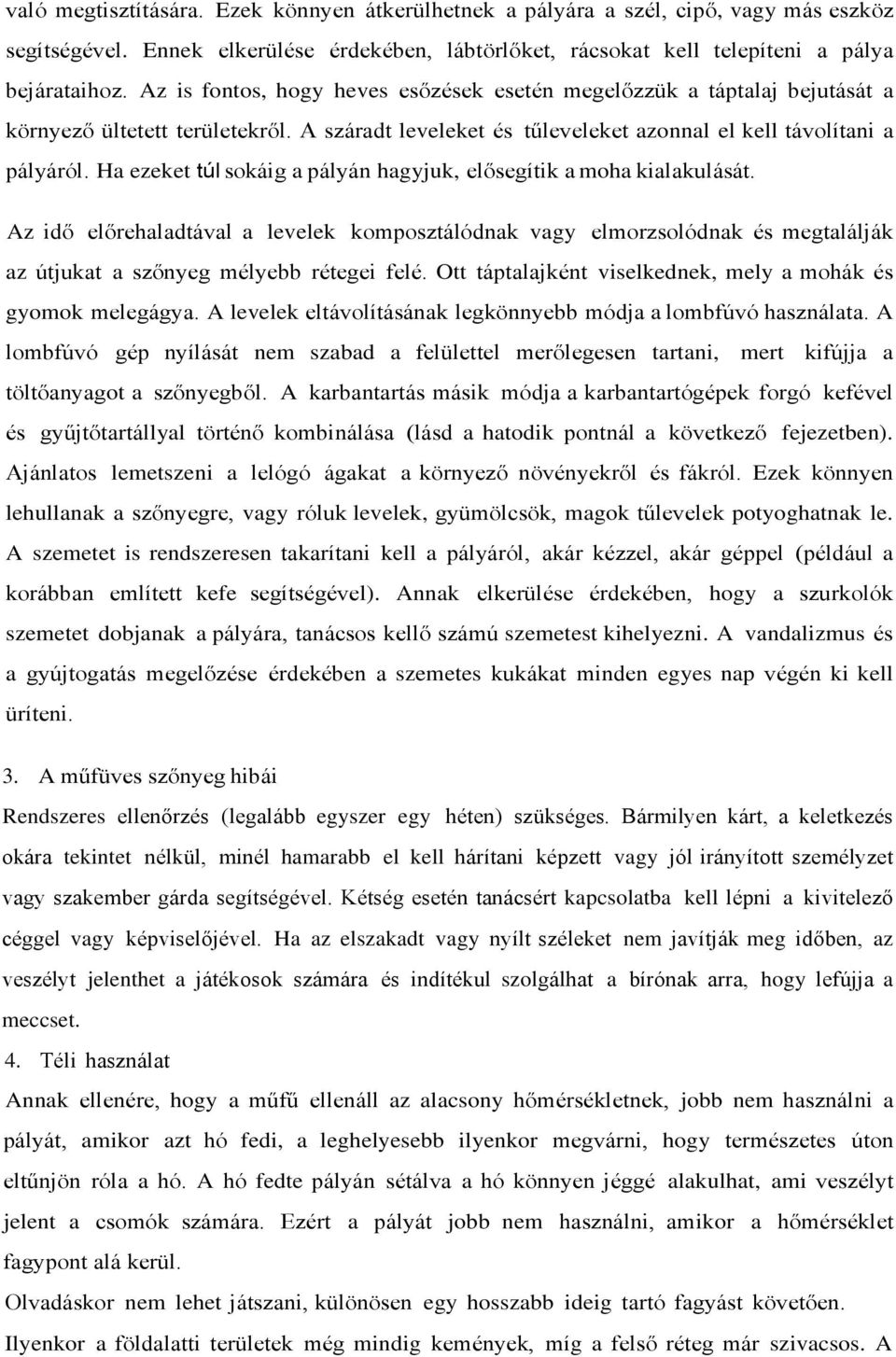 Ha ezeket túl sokáig a pályán hagyjuk, elősegítik a moha kialakulását. Az idő előrehaladtával a levelek komposztálódnak vagy elmorzsolódnak és megtalálják az útjukat a szőnyeg mélyebb rétegei felé.