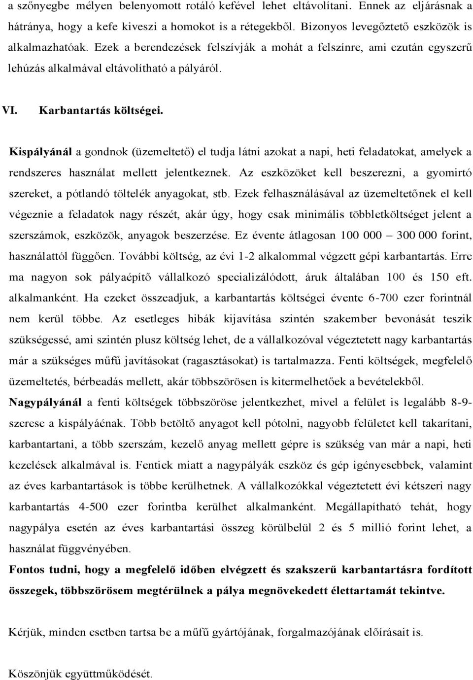 Kispályánál a gondnok (üzemeltető) el tudja látni azokat a napi, heti feladatokat, amelyek a rendszeres használat mellett jelentkeznek.