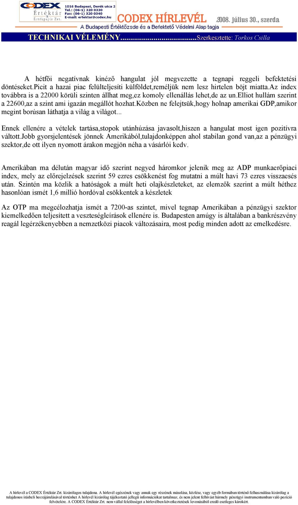 elliot hullám szerint a 22600,az a szint ami igazán megállót hozhat.közben ne felejtsük,hogy holnap amerikai GDP,amikor megint borúsan láthatja a világ a világot.