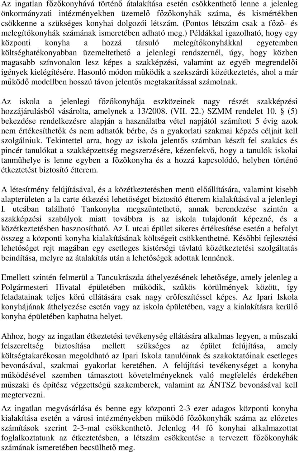 ) Példákkal igazolható, hogy egy központi konyha a hozzá társuló melegítőkonyhákkal egyetemben költséghatékonyabban üzemeltethető a jelenlegi rendszernél, úgy, hogy közben magasabb színvonalon lesz