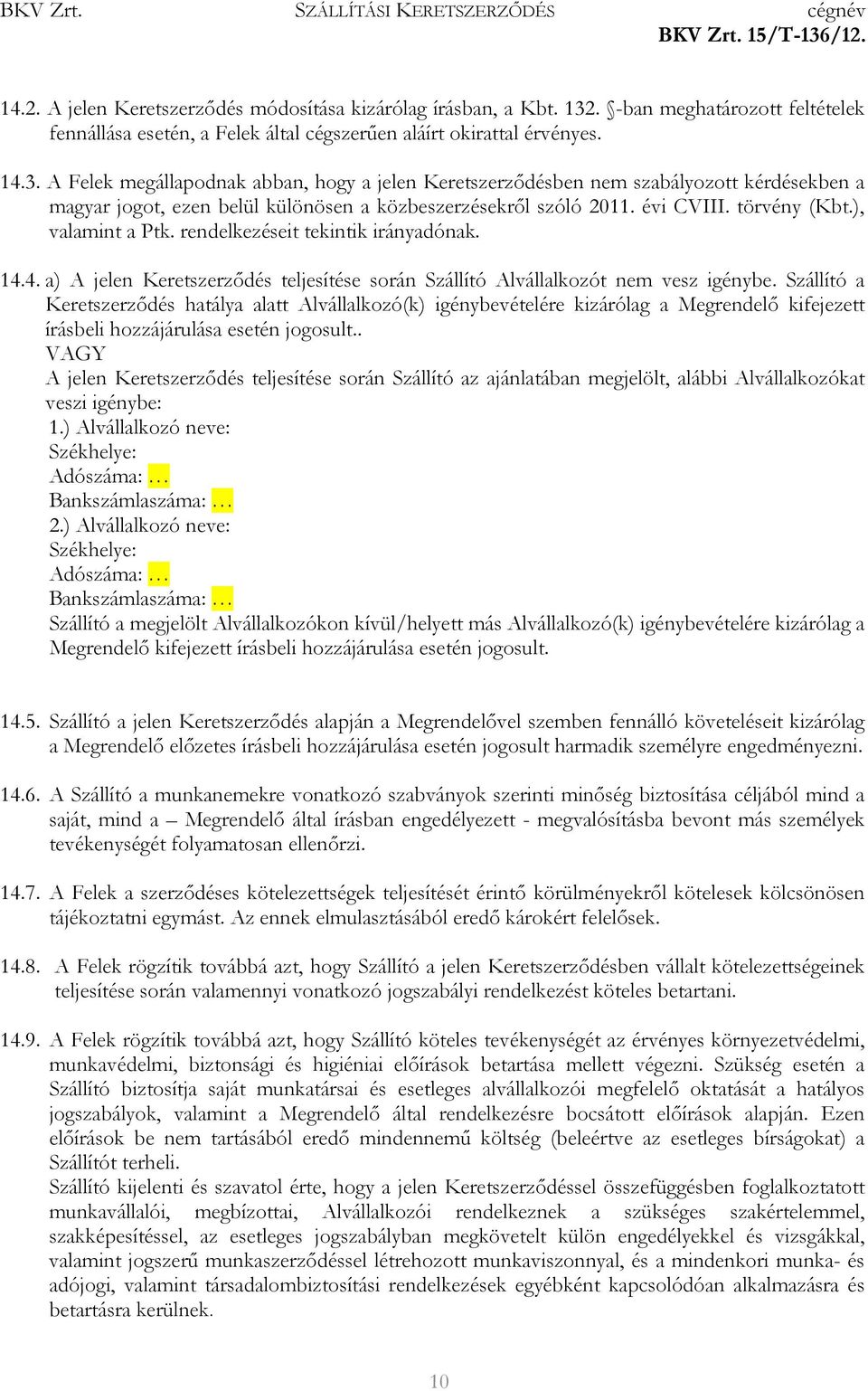 A Felek megállapodnak abban, hogy a jelen Keretszerzıdésben nem szabályozott kérdésekben a magyar jogot, ezen belül különösen a közbeszerzésekrıl szóló 2011. évi CVIII. törvény (Kbt.), valamint a Ptk.