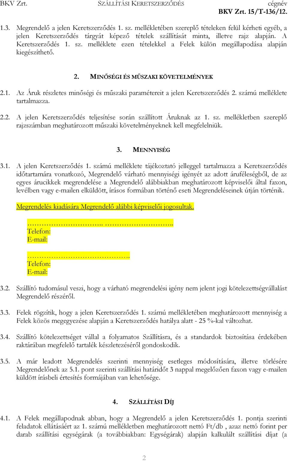 számú melléklete tartalmazza. 2.2. A jelen Keretszerzıdés teljesítése során szállított Áruknak az 1. sz. mellékletben szereplı rajzszámban meghatározott mőszaki követelményeknek kell megfelelniük. 3.