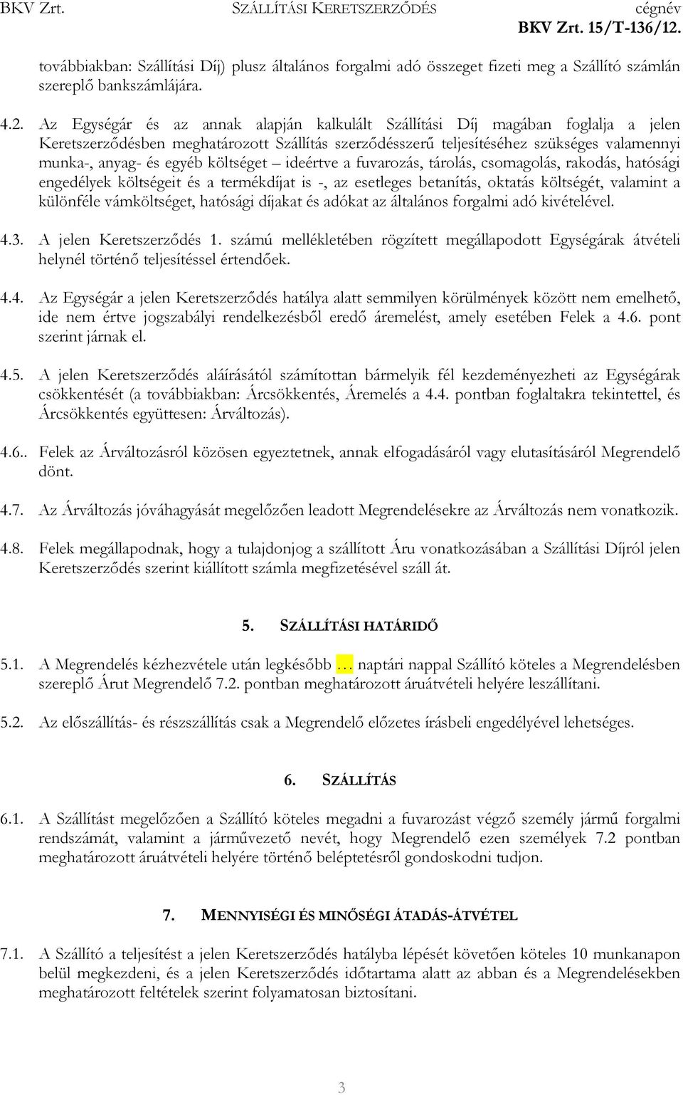 költséget ideértve a fuvarozás, tárolás, csomagolás, rakodás, hatósági engedélyek költségeit és a termékdíjat is -, az esetleges betanítás, oktatás költségét, valamint a különféle vámköltséget,