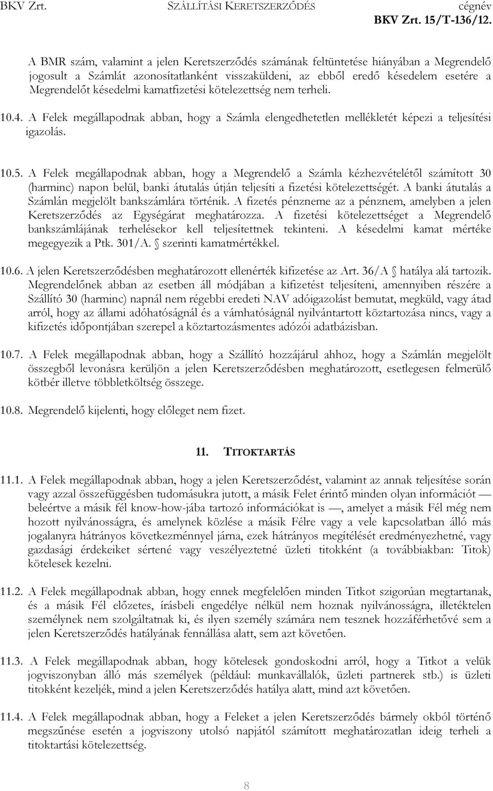 A Felek megállapodnak abban, hogy a Megrendelı a Számla kézhezvételétıl számított 30 (harminc) napon belül, banki átutalás útján teljesíti a fizetési kötelezettségét.