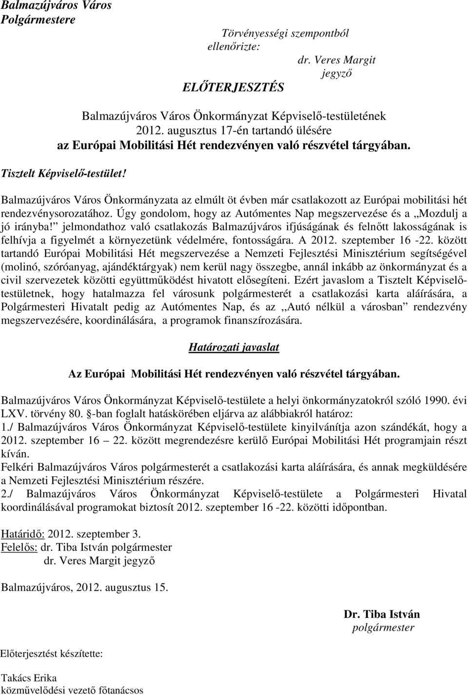 Balmazújváros Város Önkormányzata az elmúlt öt évben már csatlakozott az Európai mobilitási hét rendezvénysorozatához. Úgy gondolom, hogy az Autómentes Nap megszervezése és a Mozdulj a jó irányba!