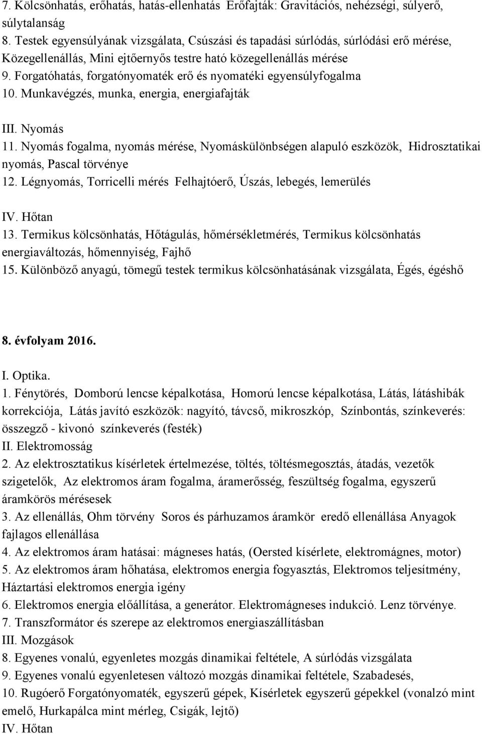 Forgatóhatás, forgatónyomaték erő és nyomatéki egyensúlyfogalma 10. Munkavégzés, munka, energia, energiafajták III. Nyomás 11.