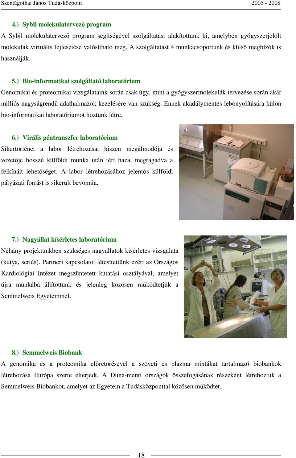 ) Bio-informatikai szolgáltató laboratórium Genomikai és proteomikai vizsgálataink során csak úgy, mint a gyógyszermolekulák tervezése során akár milliós nagyságrendő adathalmazok kezelésére van