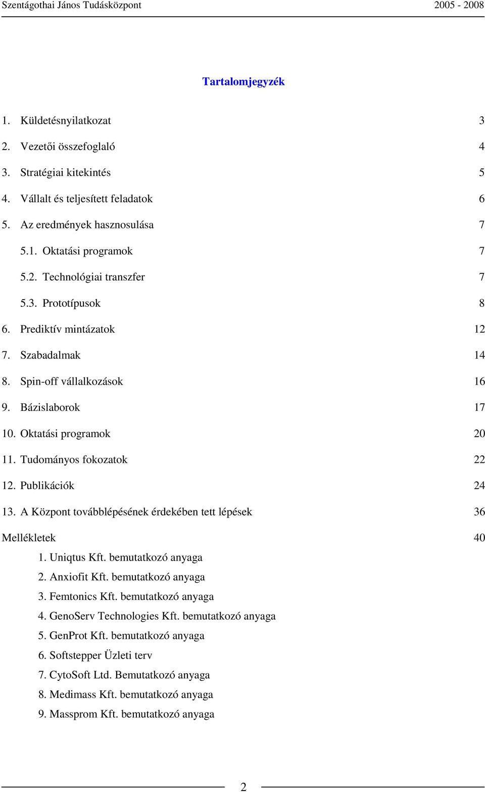 A Központ továbblépésének érdekében tett lépések 36 Mellékletek 40 1. Uniqtus Kft. bemutatkozó anyaga 2. Anxiofit Kft. bemutatkozó anyaga 3. Femtonics Kft. bemutatkozó anyaga 4.