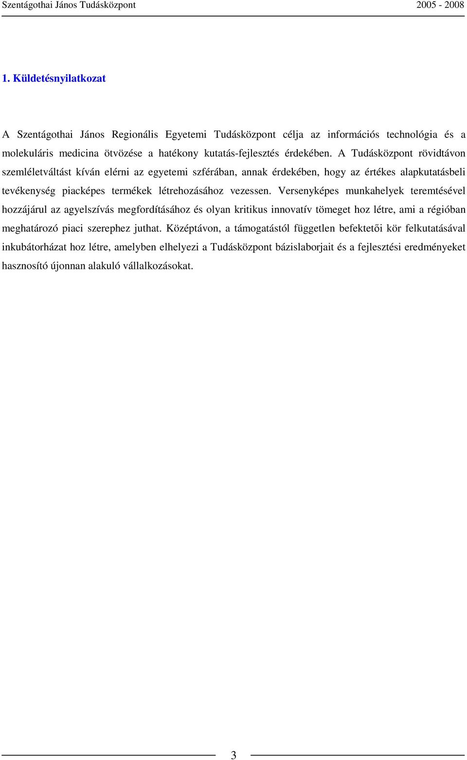 Versenyképes munkahelyek teremtésével hozzájárul az agyelszívás megfordításához és olyan kritikus innovatív tömeget hoz létre, ami a régióban meghatározó piaci szerephez juthat.