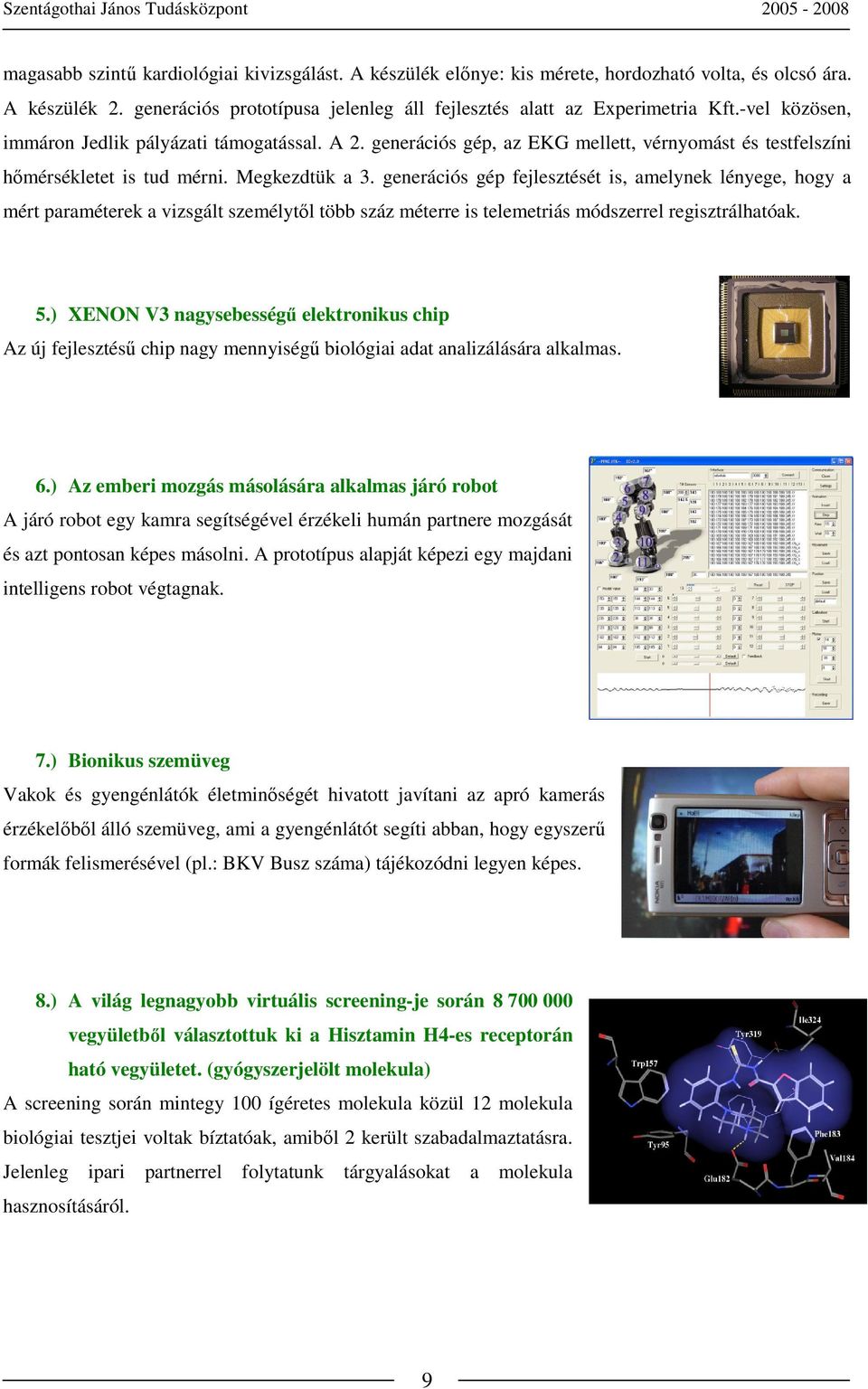 generációs gép fejlesztését is, amelynek lényege, hogy a mért paraméterek a vizsgált személytıl több száz méterre is telemetriás módszerrel regisztrálhatóak. 5.