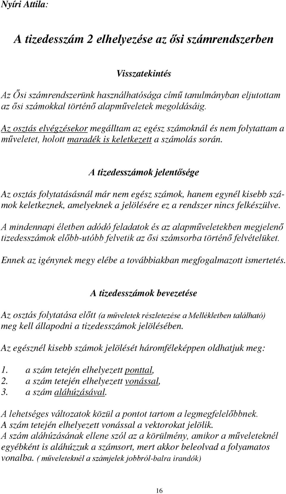 A tizedesszámok jelentősége Az osztás folytatásásnál már nem egész számok, hanem egynél kisebb számok keletkeznek, amelyeknek a jelölésére ez a rendszer nincs felkészülve.