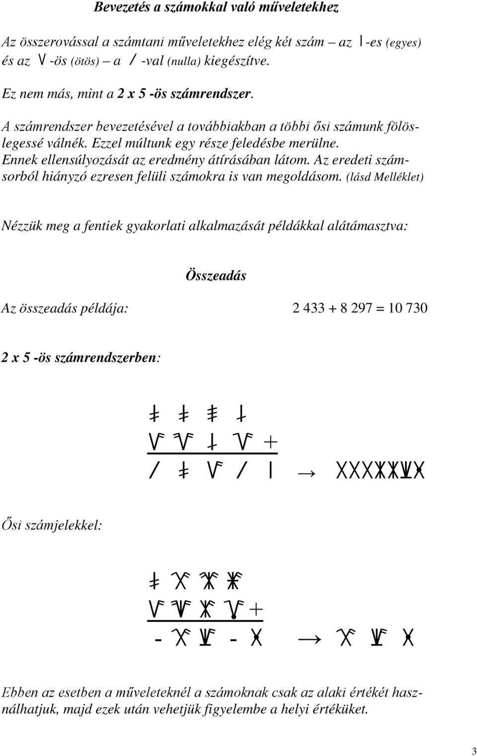 Ennek ellensúlyozását az eredmény átírásában látom. Az eredeti számsorból hiányzó ezresen felüli számokra is van megoldásom.