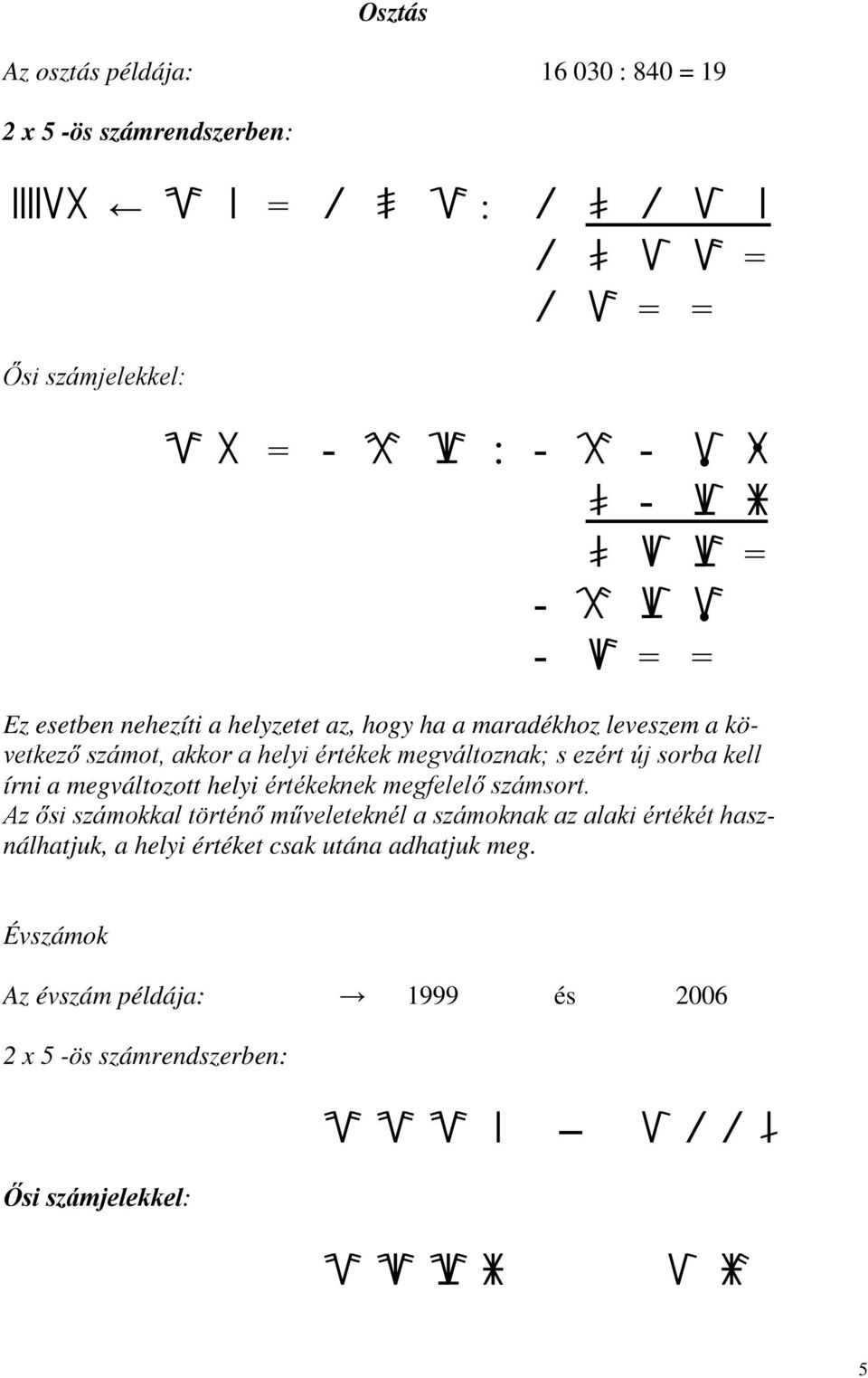 ezért új sorba kell írni a megváltozott helyi értékeknek megfelelő számsort.