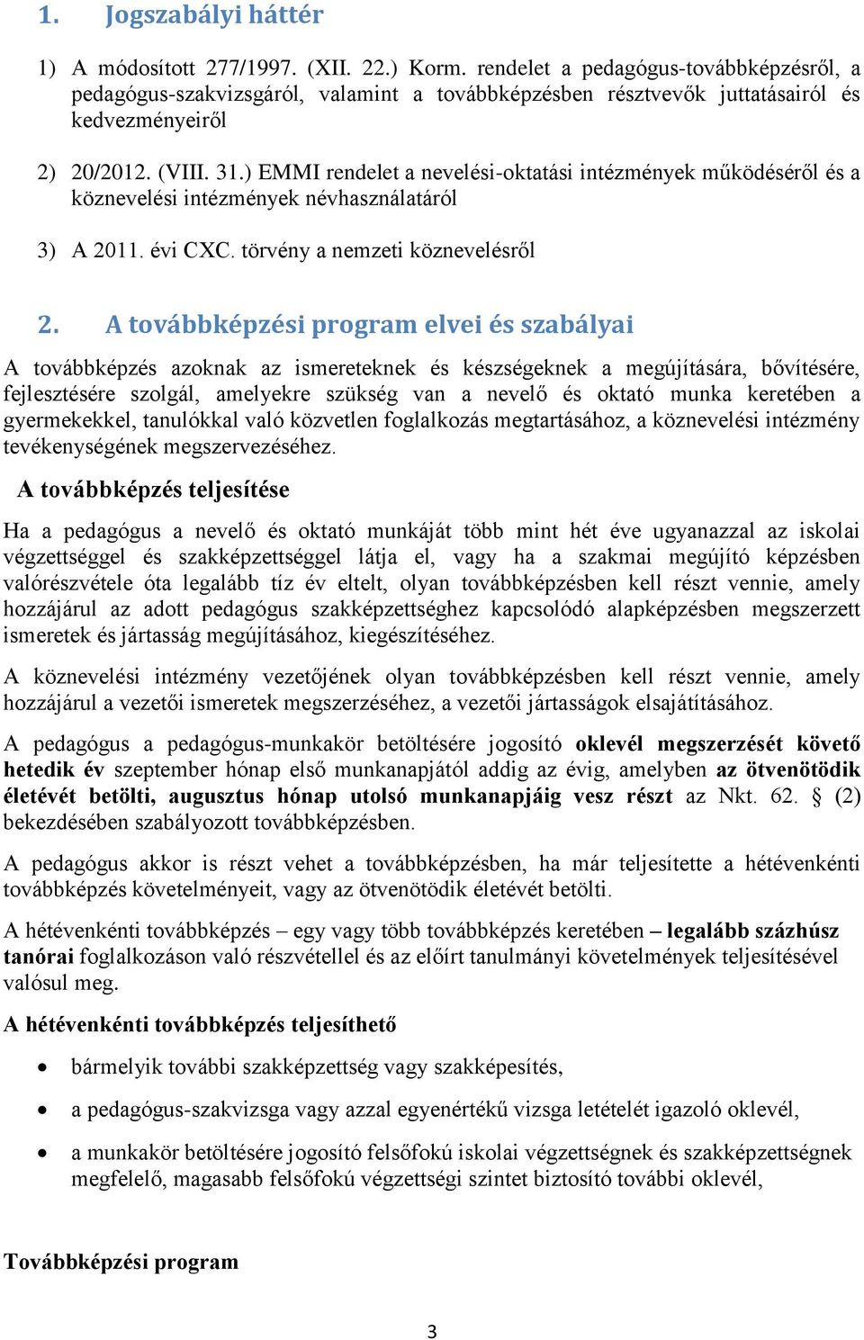 ) EMMI rendelet a nevelési-oktatási intézmények működéséről és a köznevelési intézmények névhasználatáról 3) A 2011. évi CXC. törvény a nemzeti köznevelésről 2.