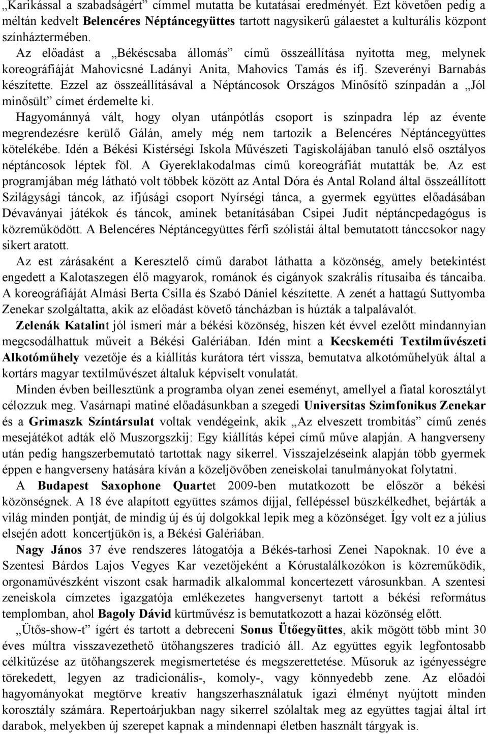 Ezzel az összeállításával a Néptáncosok Országos Minősítő színpadán a Jól minősült címet érdemelte ki.