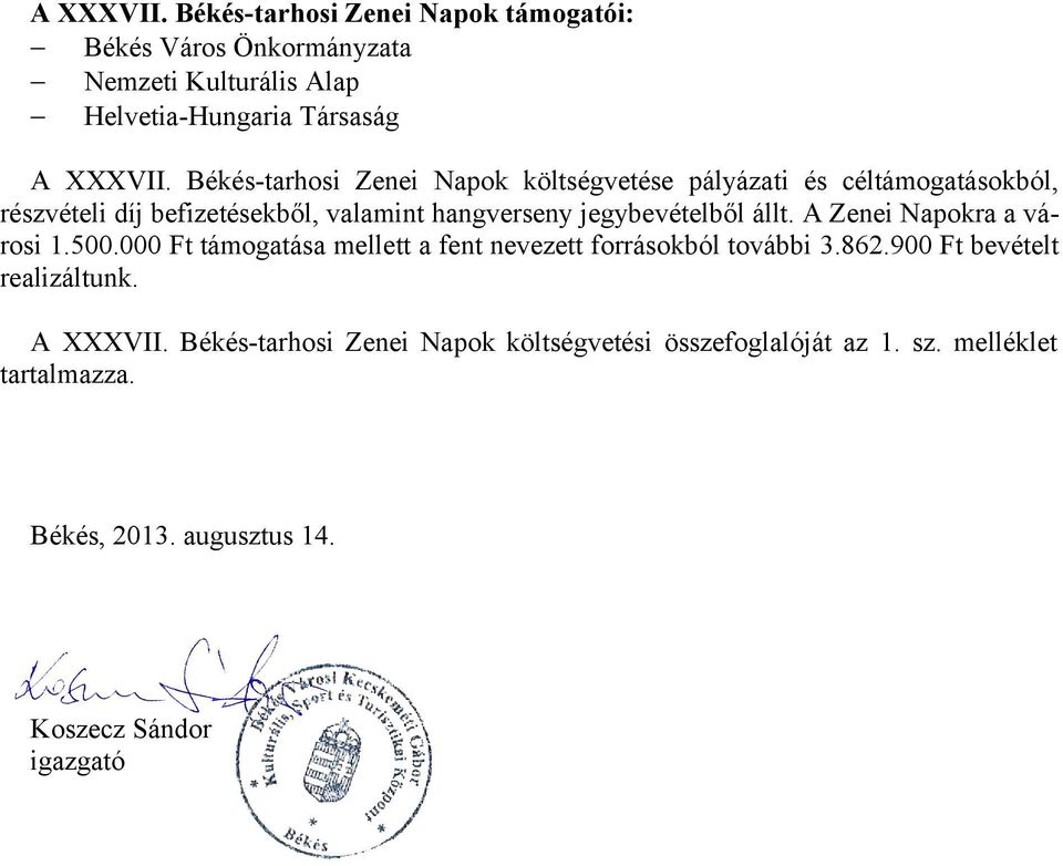 állt. A Zenei Napokra a városi 1.500.000 Ft támogatása mellett a fent nevezett forrásokból további 3.862.900 Ft bevételt realizáltunk.