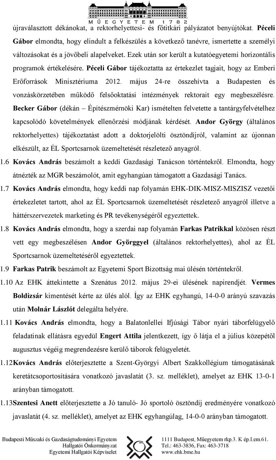 Ezek után sor került a kutatóegyetemi horizontális programok értékelésére. Péceli Gábor tájékoztatta az értekezlet tagjait, hogy az Emberi Erőforrások Minisztériuma 2012.