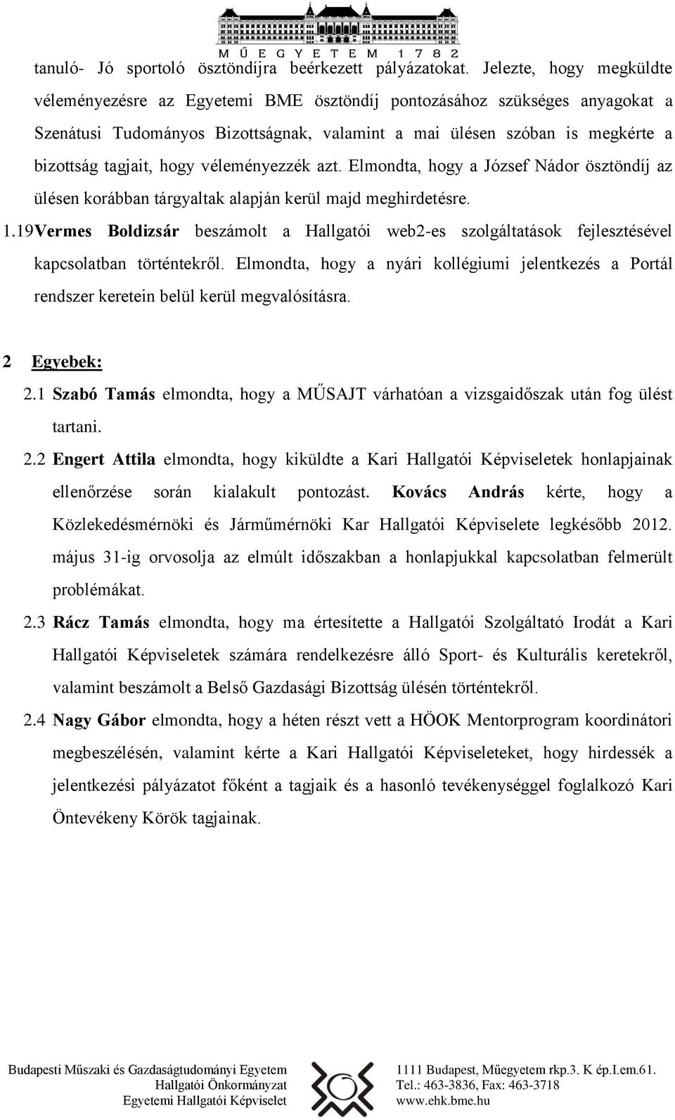 hogy véleményezzék azt. Elmondta, hogy a József Nádor ösztöndíj az ülésen korábban tárgyaltak alapján kerül majd meghirdetésre. 1.