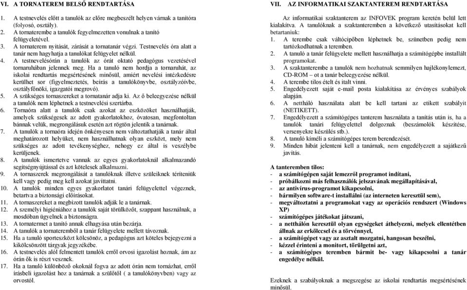 Testnevelés óra alatt a tanár nem hagyhatja a tanulókat felügyelet nélkül. 4. A testnevelésórán a tanulók az órát oktató pedagógus vezetésével tornaruhában jelennek meg.