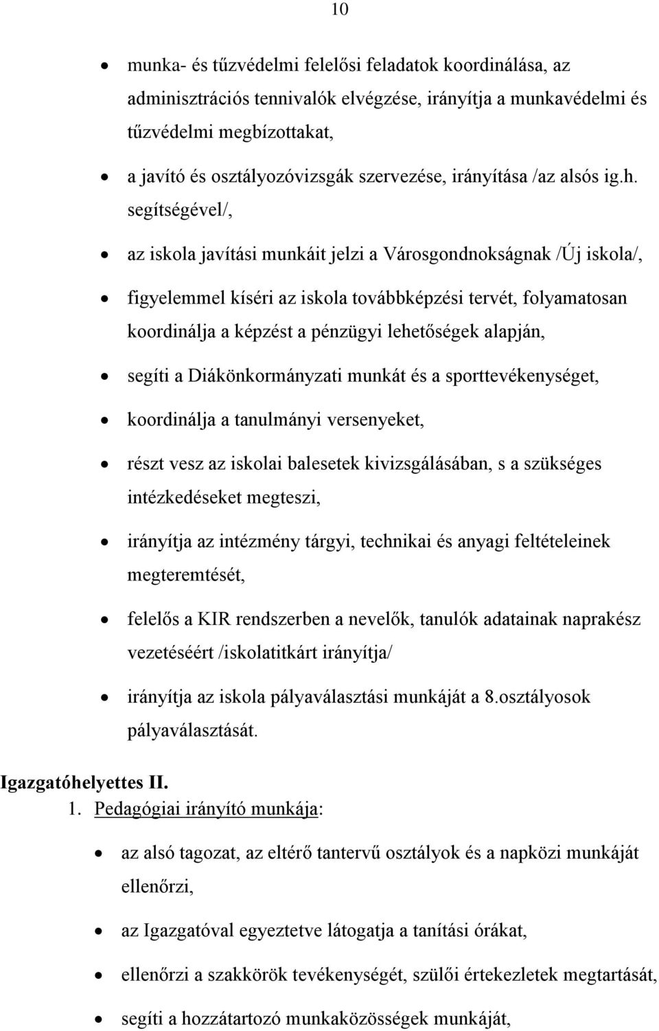 segítségével/, az iskola javítási munkáit jelzi a Városgondnokságnak /Új iskola/, figyelemmel kíséri az iskola továbbképzési tervét, folyamatosan koordinálja a képzést a pénzügyi lehetőségek alapján,