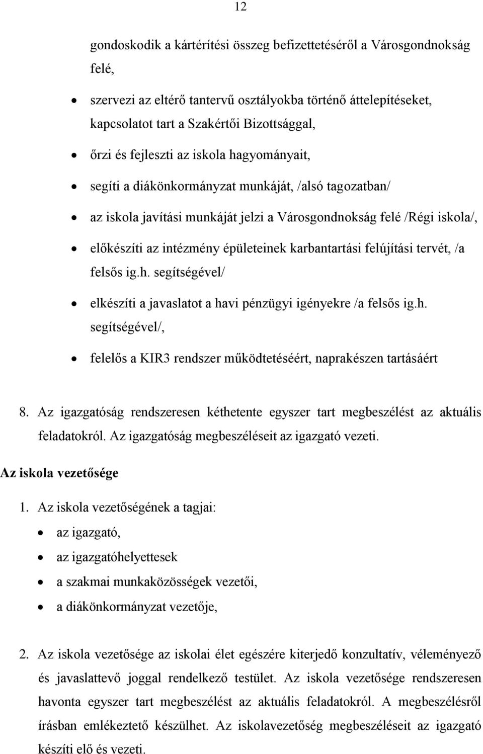 karbantartási felújítási tervét, /a felsős ig.h. segítségével/ elkészíti a javaslatot a havi pénzügyi igényekre /a felsős ig.h. segítségével/, felelős a KIR3 rendszer működtetéséért, naprakészen tartásáért 8.