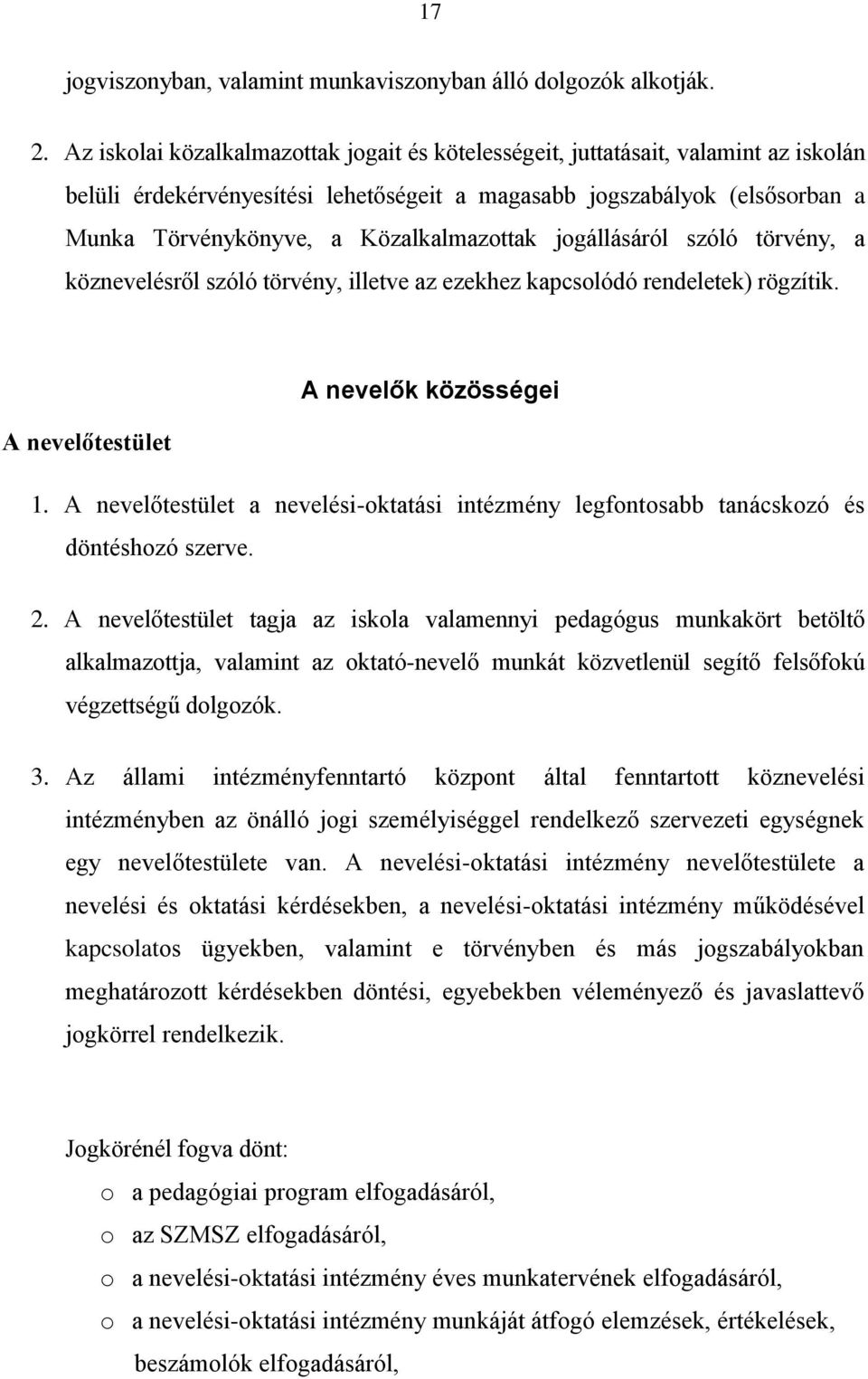 Közalkalmazottak jogállásáról szóló törvény, a köznevelésről szóló törvény, illetve az ezekhez kapcsolódó rendeletek) rögzítik. A nevelők közösségei A nevelőtestület 1.