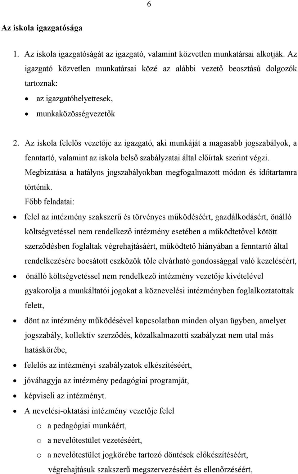 Az iskola felelős vezetője az igazgató, aki munkáját a magasabb jogszabályok, a fenntartó, valamint az iskola belső szabályzatai által előírtak szerint végzi.