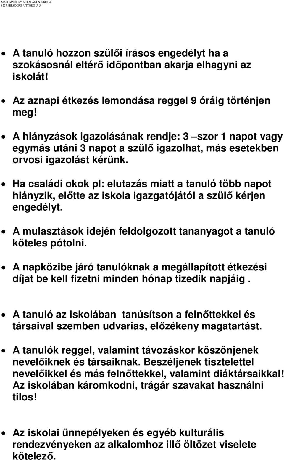 Ha családi okok pl: elutazás miatt a tanuló több napot hiányzik, előtte az iskola igazgatójától a szülő kérjen engedélyt. A mulasztások idején feldolgozott tananyagot a tanuló köteles pótolni.