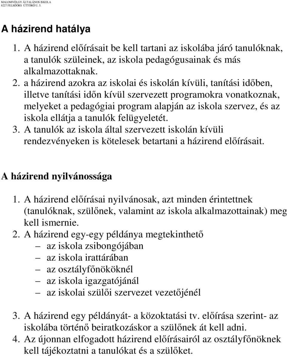 ellátja a tanulók felügyeletét. 3. A tanulók az iskola által szervezett iskolán kívüli rendezvényeken is kötelesek betartani a házirend előírásait. A házirend nyilvánossága 1.