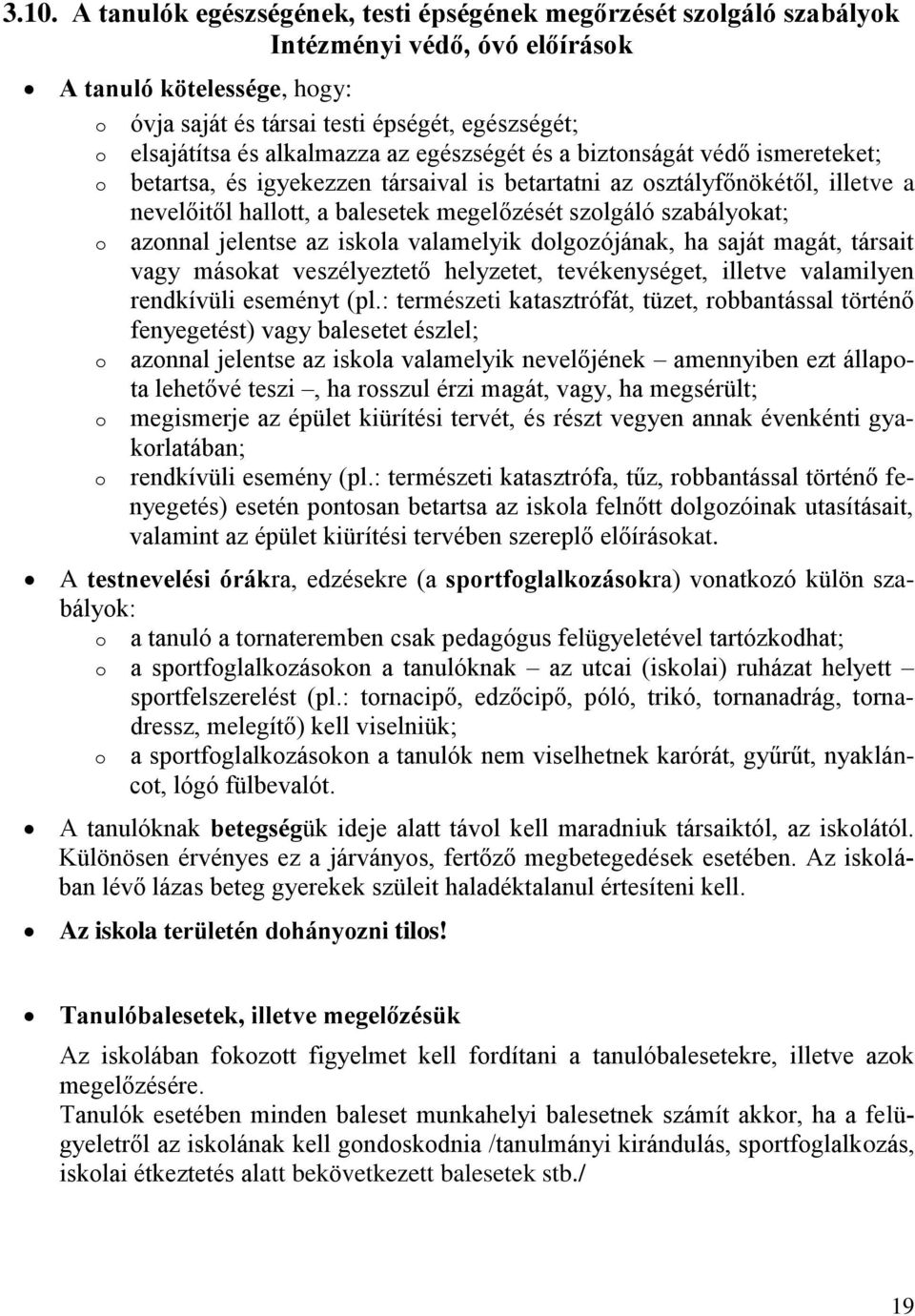 szabályokat; o azonnal jelentse az iskola valamelyik dolgozójának, ha saját magát, társait vagy másokat veszélyeztető helyzetet, tevékenységet, illetve valamilyen rendkívüli eseményt (pl.