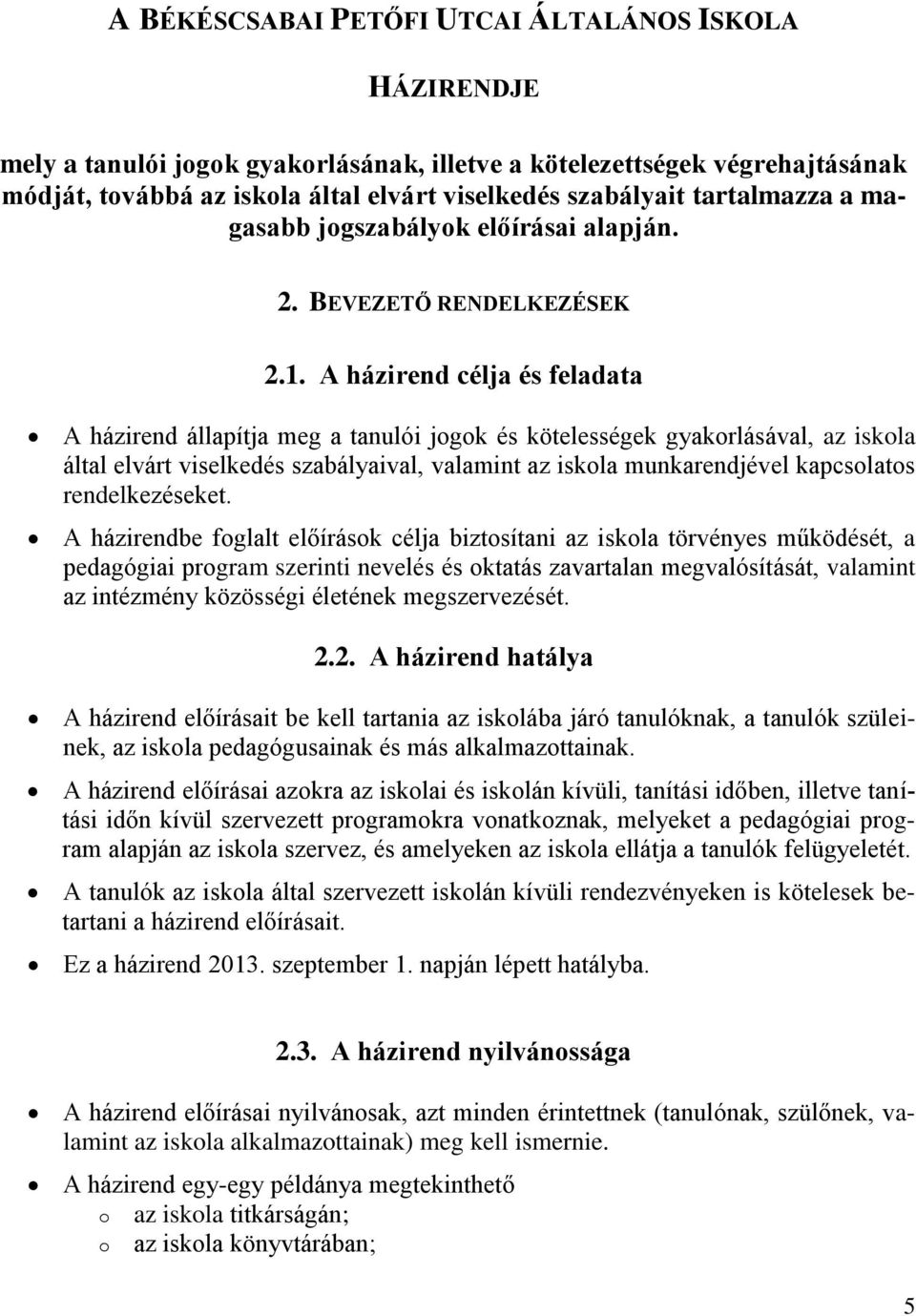 A házirend célja és feladata A házirend állapítja meg a tanulói jogok és kötelességek gyakorlásával, az iskola által elvárt viselkedés szabályaival, valamint az iskola munkarendjével kapcsolatos