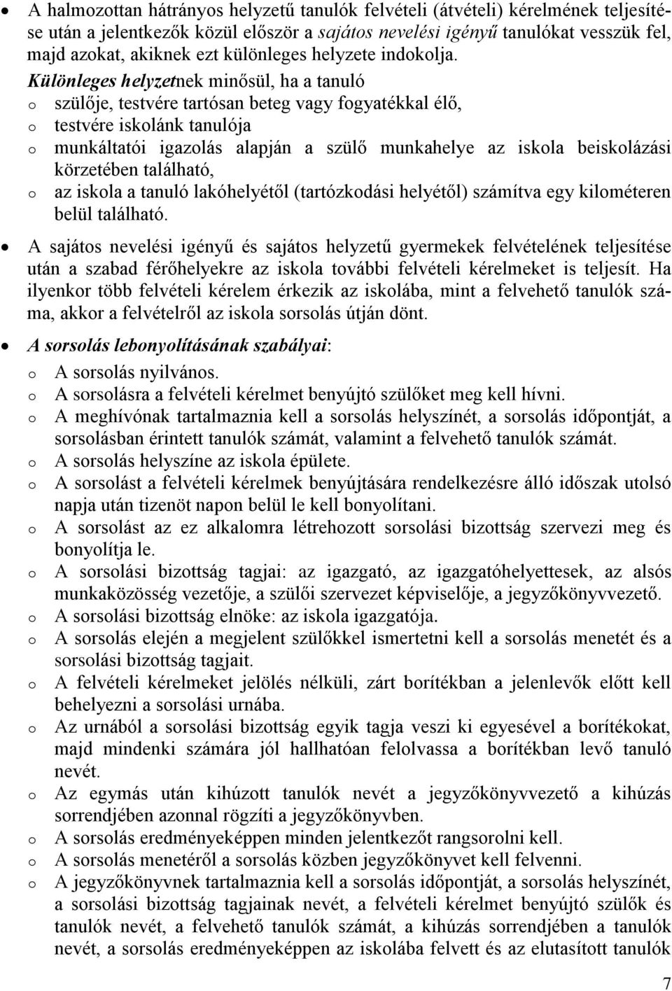 Különleges helyzetnek minősül, ha a tanuló o szülője, testvére tartósan beteg vagy fogyatékkal élő, o testvére iskolánk tanulója o munkáltatói igazolás alapján a szülő munkahelye az iskola